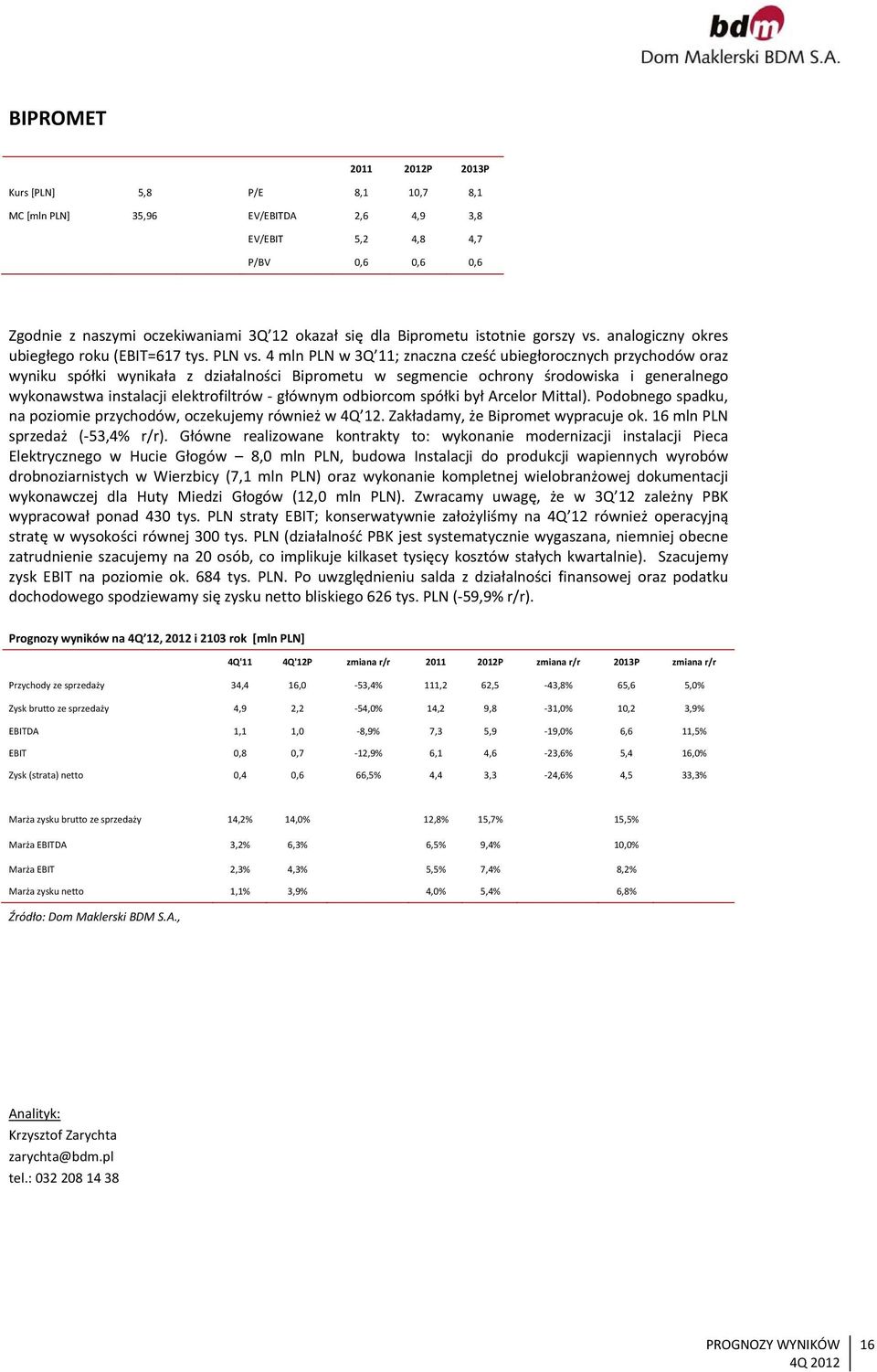 4 mln PLN w 3Q 11; znaczna cześć ubiegłorocznych przychodów oraz wyniku spółki wynikała z działalności Biprometu w segmencie ochrony środowiska i generalnego wykonawstwa instalacji elektrofiltrów