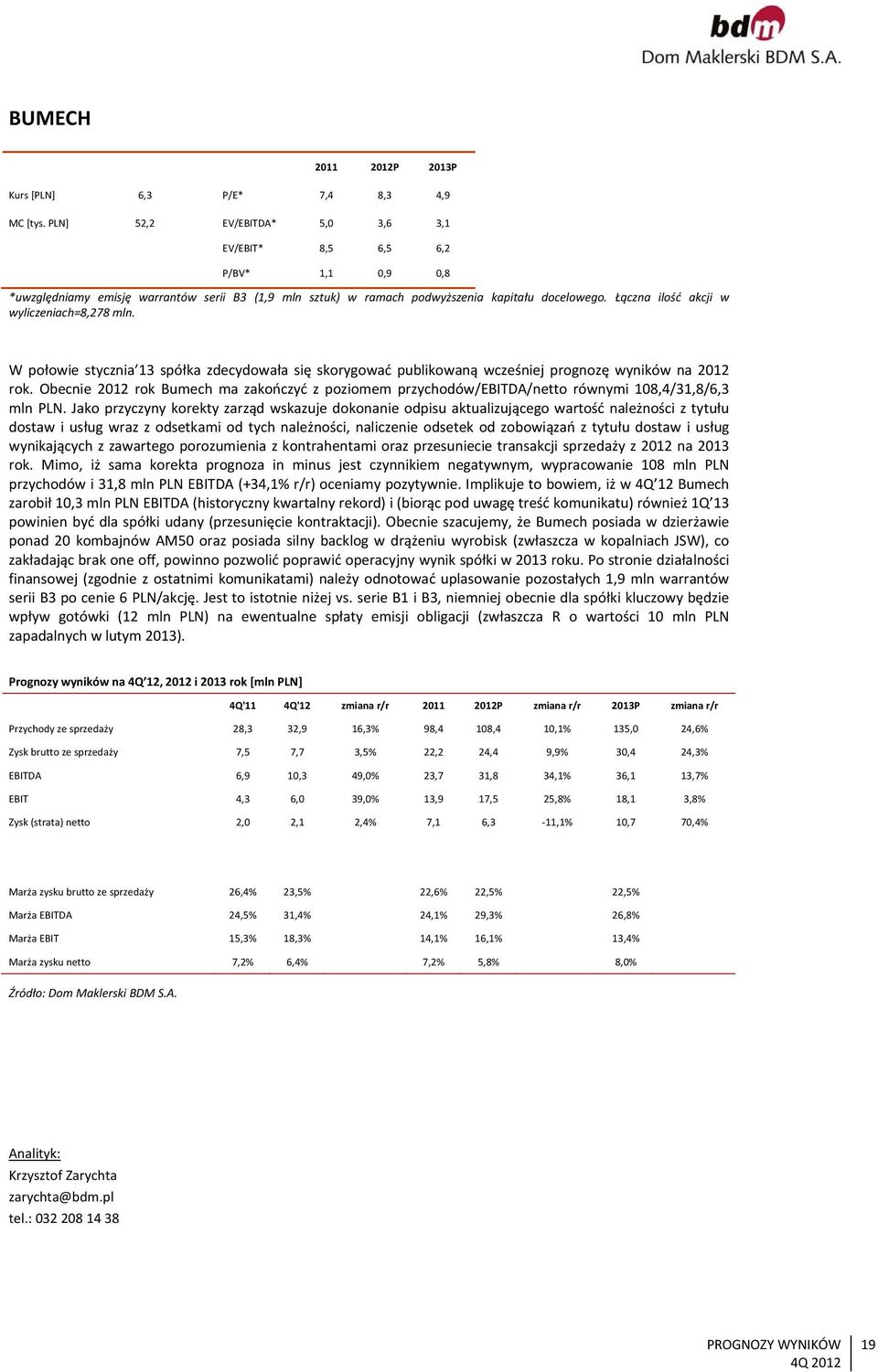 Łączna ilość akcji w wyliczeniach=8,278 mln. W połowie stycznia 13 spółka zdecydowała się skorygować publikowaną wcześniej prognozę wyników na 2012 rok.