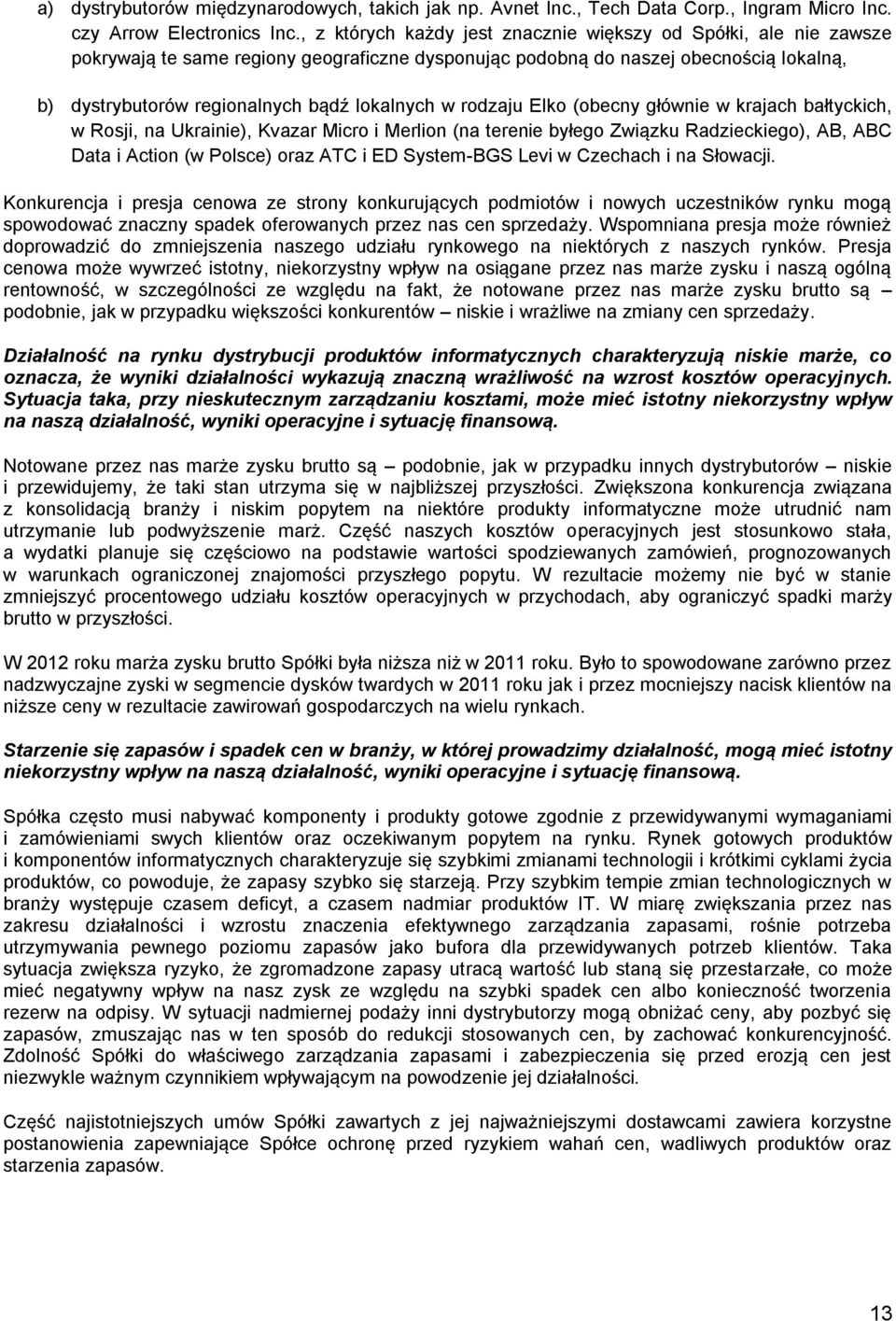 w rodzaju Elko (obecny głównie w krajach bałtyckich, w Rosji, na Ukrainie), Kvazar Micro i Merlion (na terenie byłego Związku Radzieckiego), AB, ABC Data i Action (w Polsce) oraz ATC i ED System-BGS