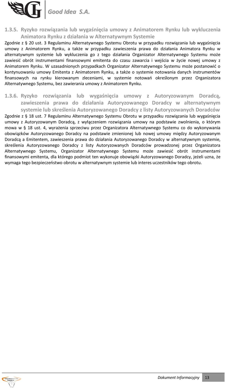 systemie lub wykluczenia go z tego działania Organizator Alternatywnego Systemu może zawiesić obrót instrumentami finansowymi emitenta do czasu zawarcia i wejścia w życie nowej umowy z Animatorem