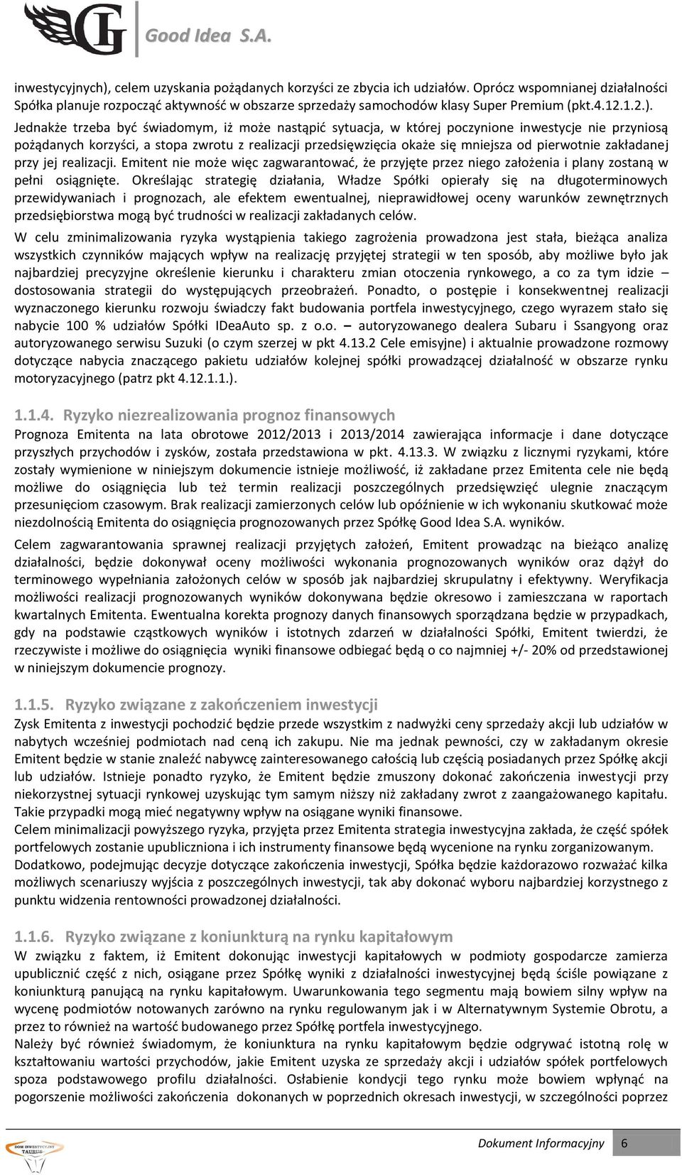 Jednakże trzeba być świadomym, iż może nastąpić sytuacja, w której poczynione inwestycje nie przyniosą pożądanych korzyści, a stopa zwrotu z realizacji przedsięwzięcia okaże się mniejsza od