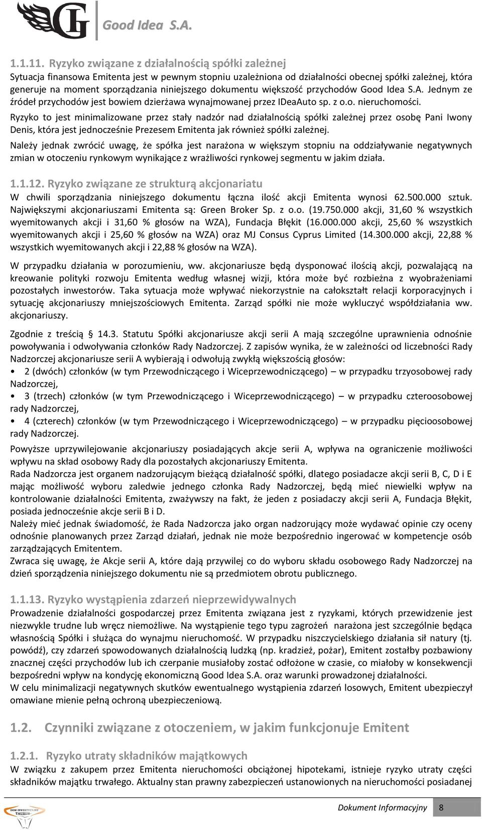 niniejszego dokumentu większość przychodów Good Idea S.A. Jednym ze źródeł przychodów jest bowiem dzierżawa wynajmowanej przez IDeaAuto sp. z o.o. nieruchomości.