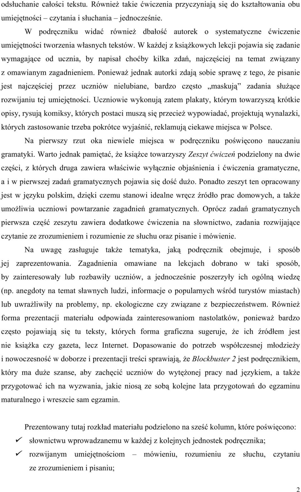 W każdej z książkowych lekcji pojawia się zadanie wymagające od ucznia, by napisał choćby kilka zdań, najczęściej na temat związany z omawianym zagadnieniem.