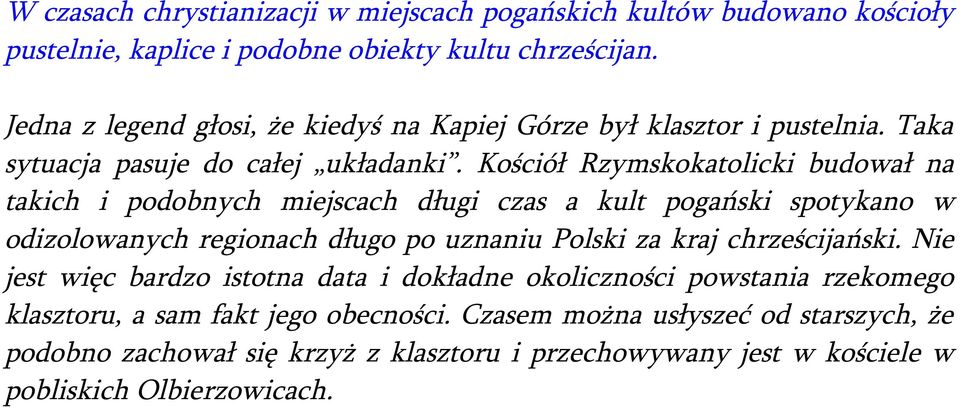 Kościół Rzymskokatolicki budował na takich i podobnych miejscach długi czas a kult pogański spotykano w odizolowanych regionach długo po uznaniu Polski za kraj