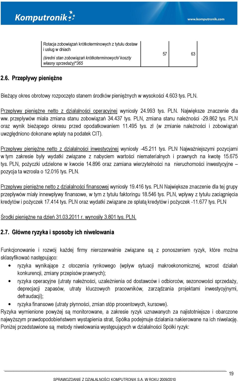 przepływów miała zmiana stanu zobowiązań 34.437 tys. PLN, zmiana stanu należności -29.862 tys. PLN oraz wynik bieżącego okresu przed opodatkowaniem 11.495 tys.