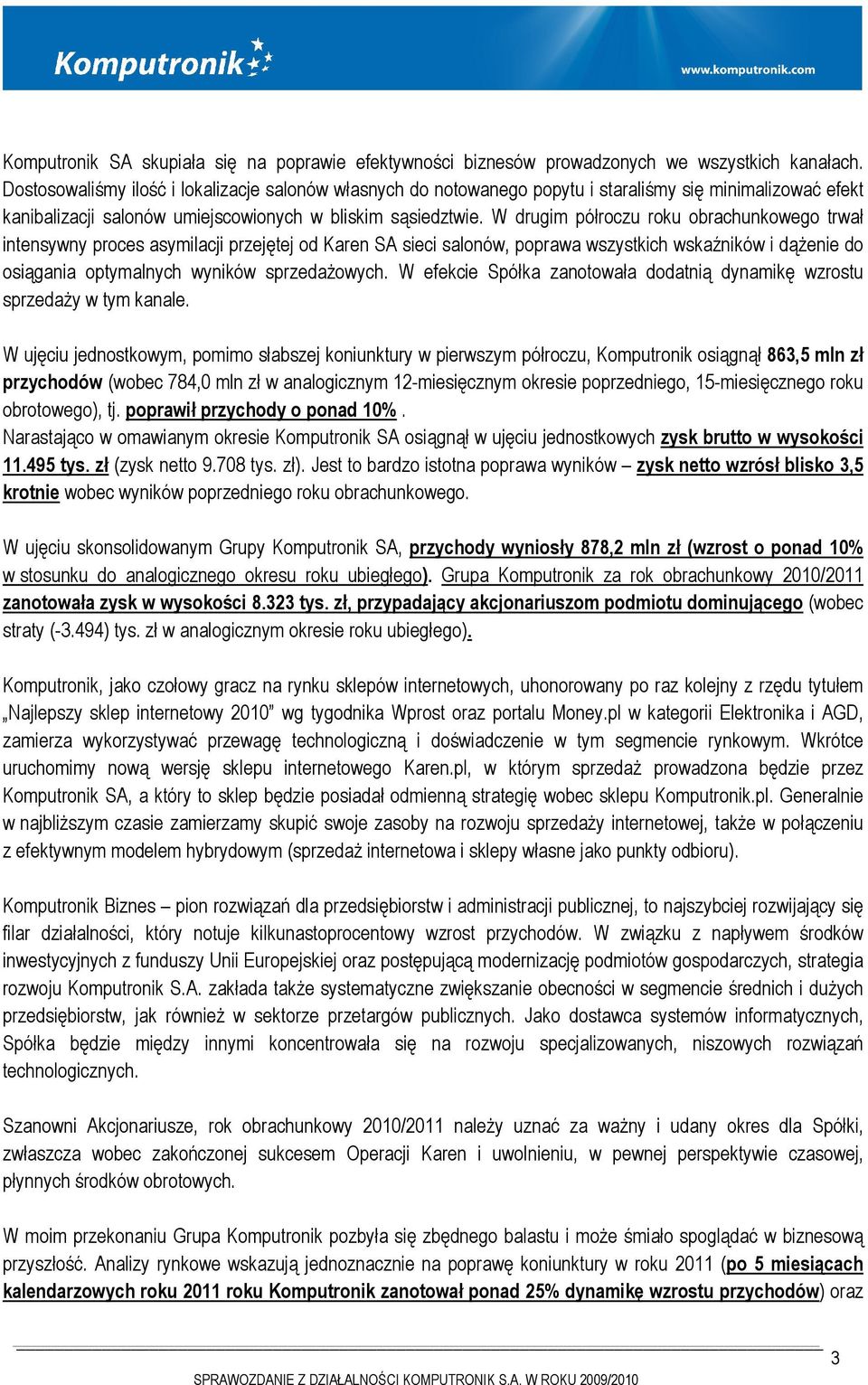 W drugim półroczu roku obrachunkowego trwał intensywny proces asymilacji przejętej od Karen SA sieci salonów, poprawa wszystkich wskaźników i dążenie do osiągania optymalnych wyników sprzedażowych.