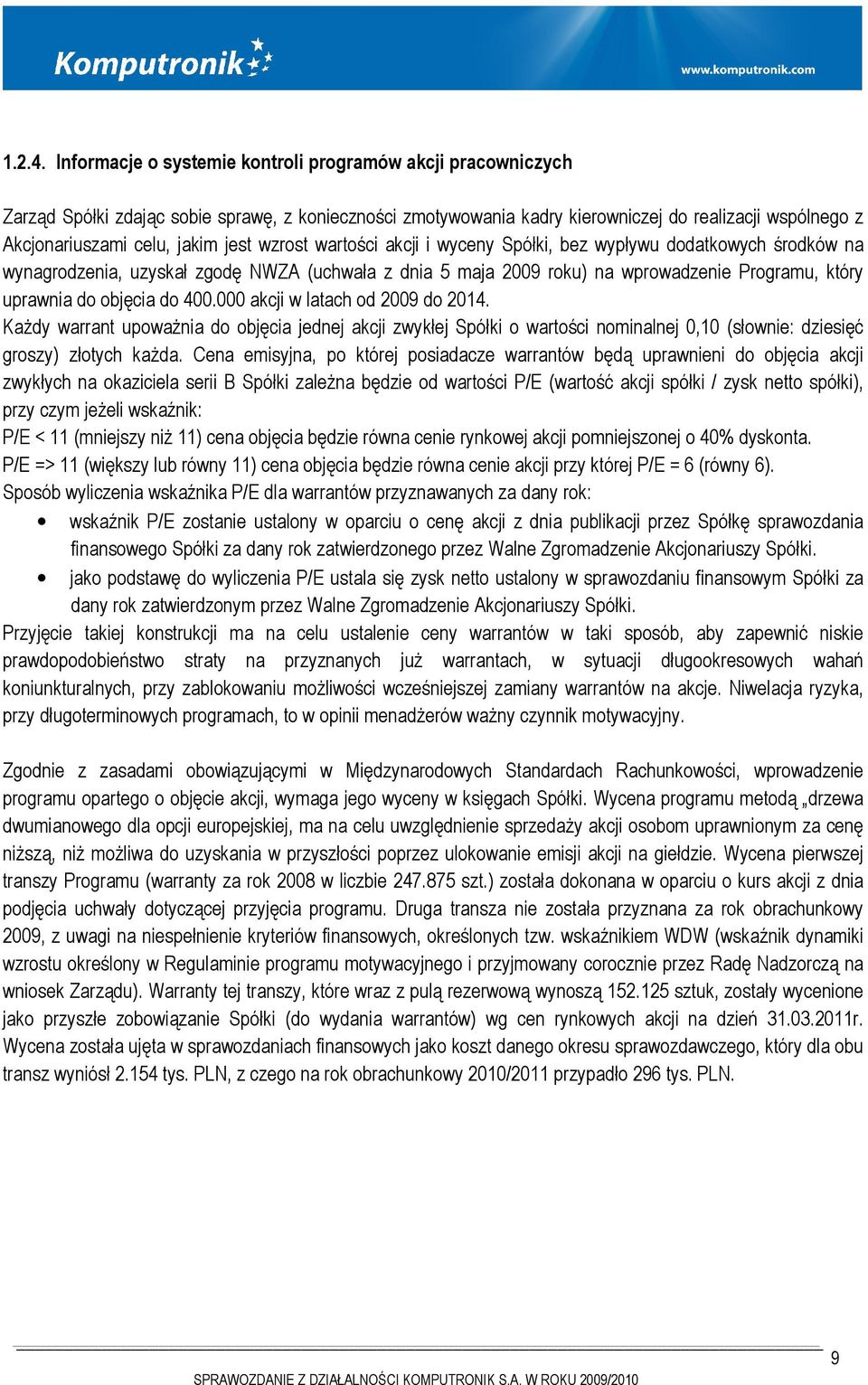 jest wzrost wartości akcji i wyceny Spółki, bez wypływu dodatkowych środków na wynagrodzenia, uzyskał zgodę NWZA (uchwała z dnia 5 maja 2009 roku) na wprowadzenie Programu, który uprawnia do objęcia