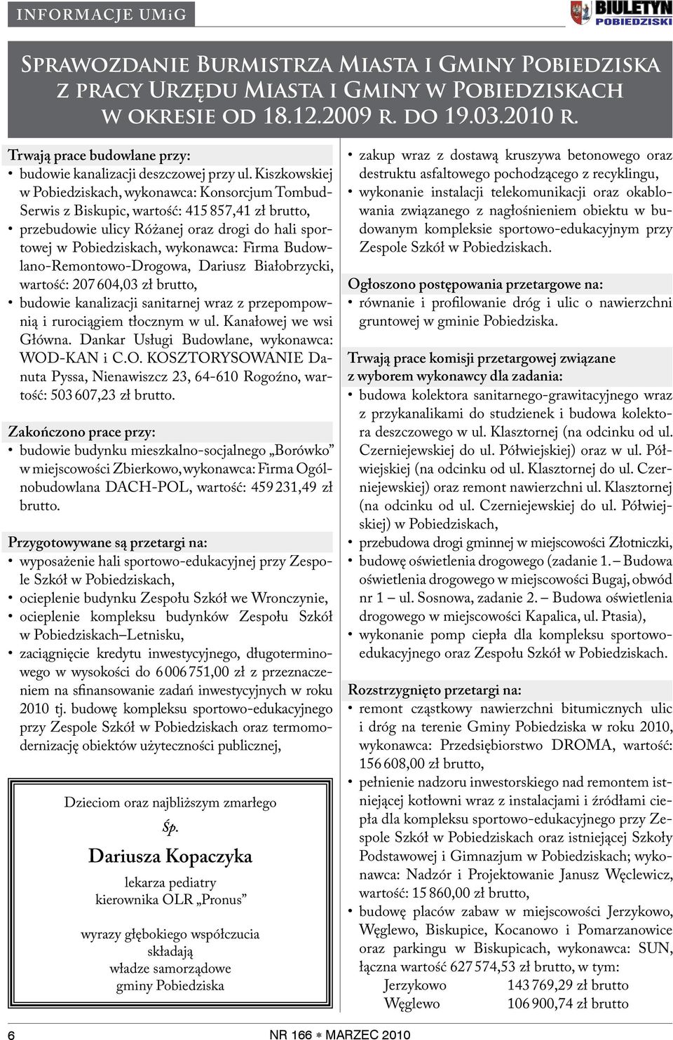 Kiszkowskiej w Pobiedziskach, wykonawca: Konsorcjum Tombud- Serwis z Biskupic, wartość: 415 857,41 zł brutto, przebudowie ulicy Różanej oraz drogi do hali sportowej w Pobiedziskach, wykonawca: Firma