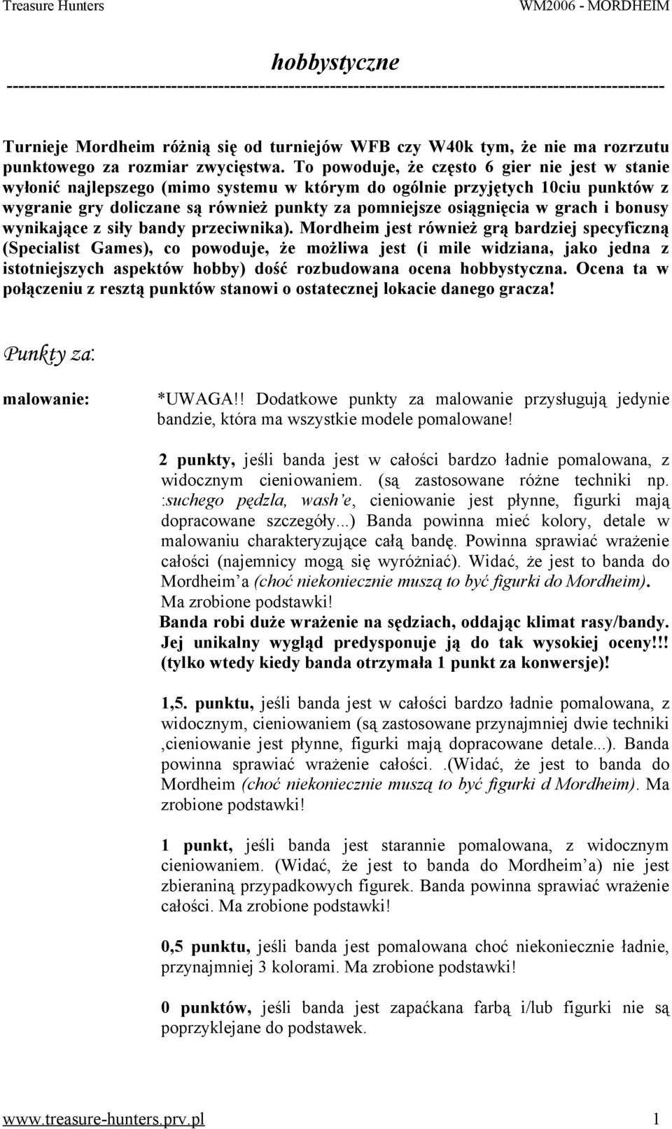 To powoduje, że często 6 gier nie jest w stanie wyłonić najlepszego (mimo systemu w którym do ogólnie przyjętych 10ciu punktów z wygranie gry doliczane są również punkty za pomniejsze osiągnięcia w