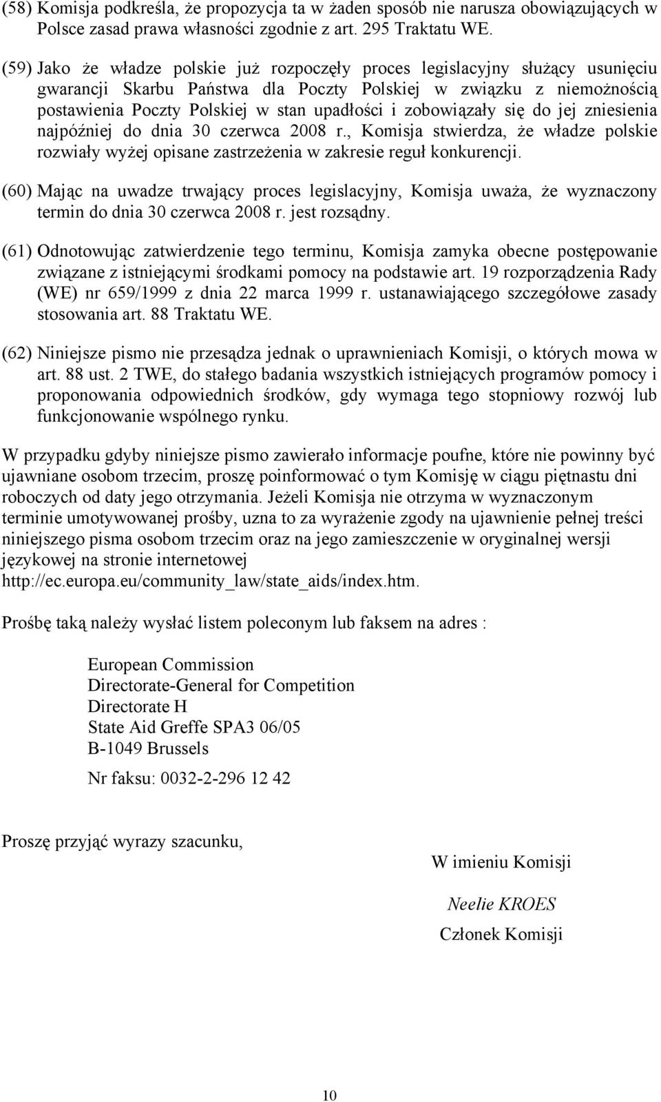 zobowiązały się do jej zniesienia najpóźniej do dnia 30 czerwca 2008 r., Komisja stwierdza, że władze polskie rozwiały wyżej opisane zastrzeżenia w zakresie reguł konkurencji.