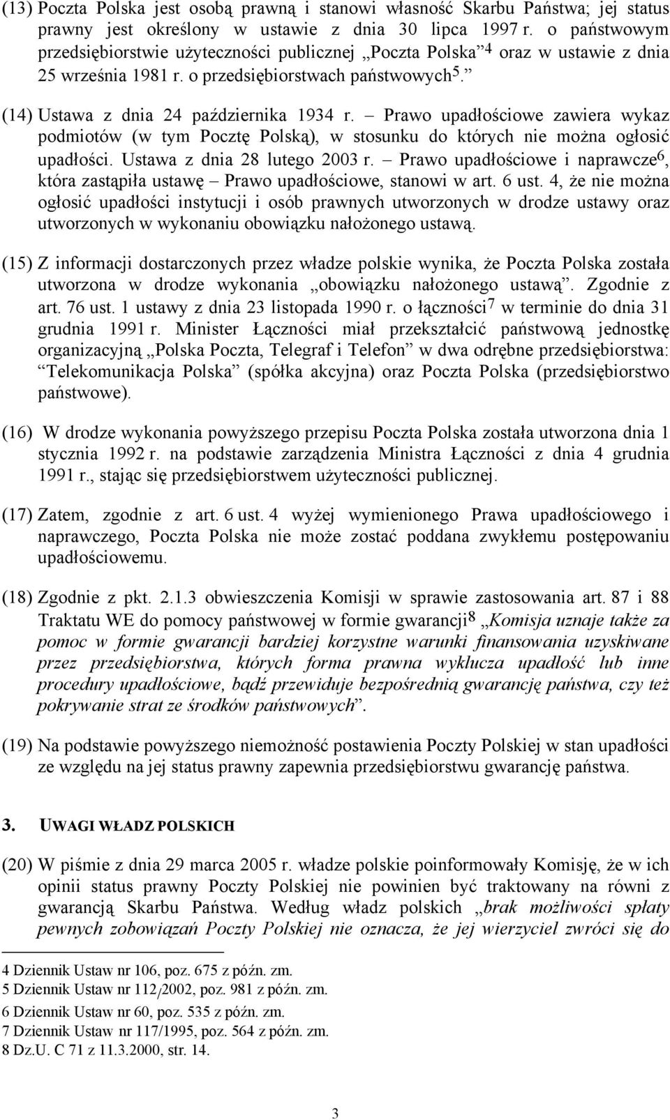 Prawo upadłościowe zawiera wykaz podmiotów (w tym Pocztę Polską), w stosunku do których nie można ogłosić upadłości. Ustawa z dnia 28 lutego 2003 r.