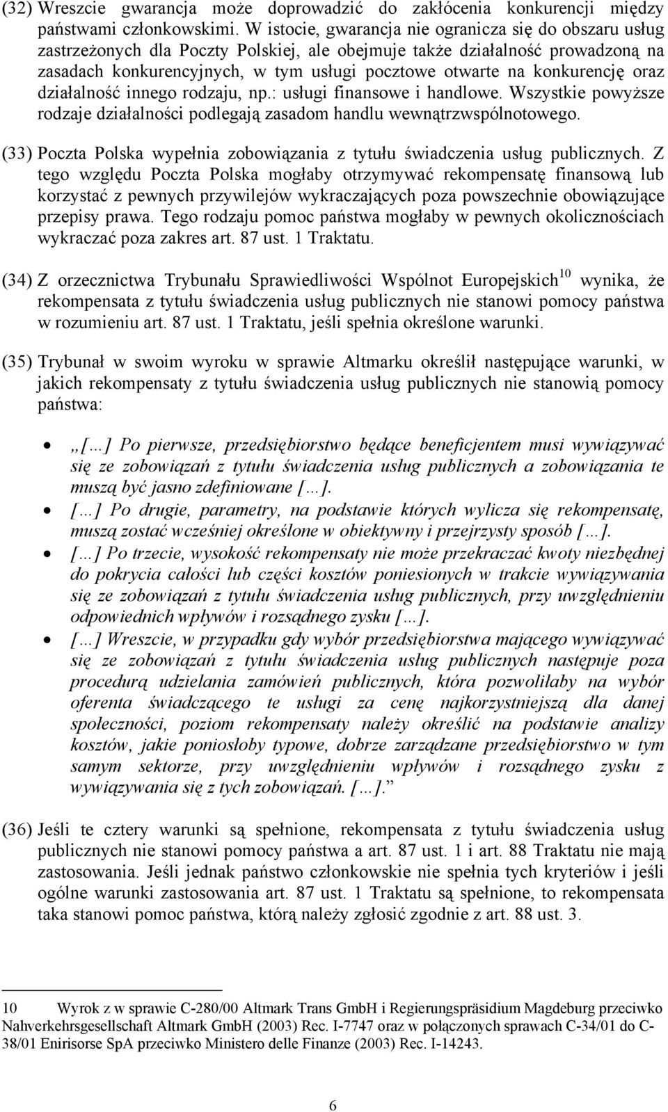 konkurencję oraz działalność innego rodzaju, np.: usługi finansowe i handlowe. Wszystkie powyższe rodzaje działalności podlegają zasadom handlu wewnątrzwspólnotowego.