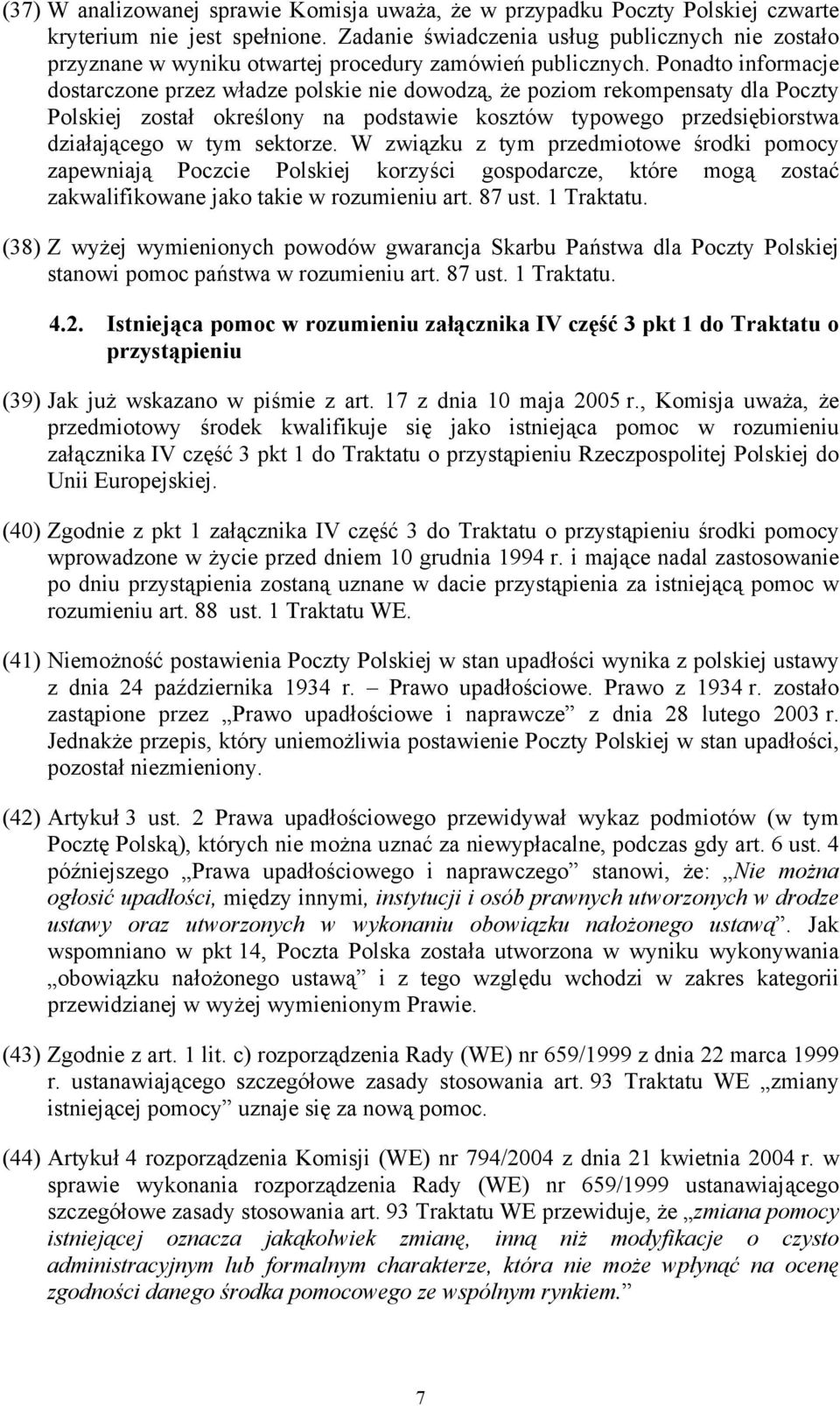 Ponadto informacje dostarczone przez władze polskie nie dowodzą, że poziom rekompensaty dla Poczty Polskiej został określony na podstawie kosztów typowego przedsiębiorstwa działającego w tym sektorze.