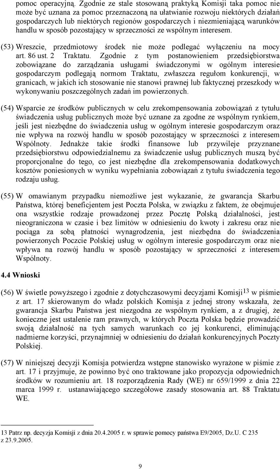 niezmieniającą warunków handlu w sposób pozostający w sprzeczności ze wspólnym interesem. (53) Wreszcie, przedmiotowy środek nie może podlegać wyłączeniu na mocy art. 86 ust. 2 Traktatu.