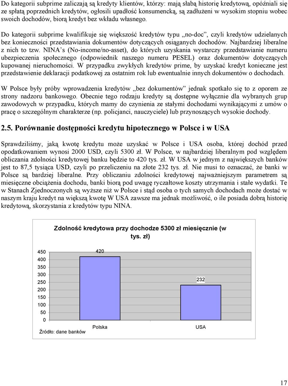 Do kategorii subprime kwalifikuje się większość kredytów typu no-doc, czyli kredytów udzielanych bez konieczności przedstawiania dokumentów dotyczących osiąganych dochodów.