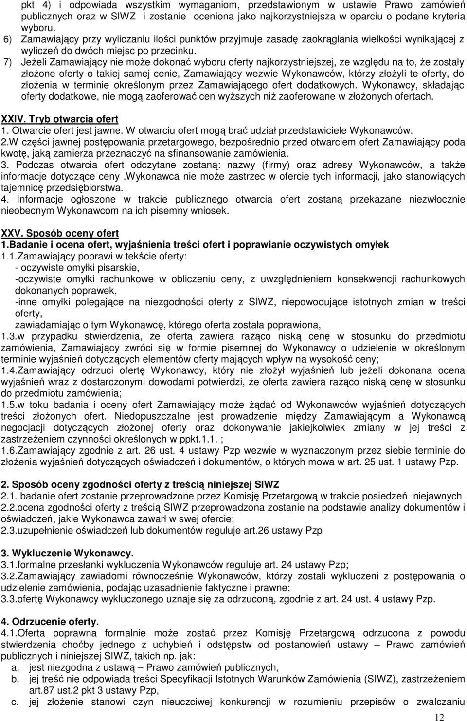 7) Jeżeli Zamawiający nie może dokonać wyboru oferty najkorzystniejszej, ze względu na to, że zostały złożone oferty o takiej samej cenie, Zamawiający wezwie Wykonawców, którzy złożyli te oferty, do