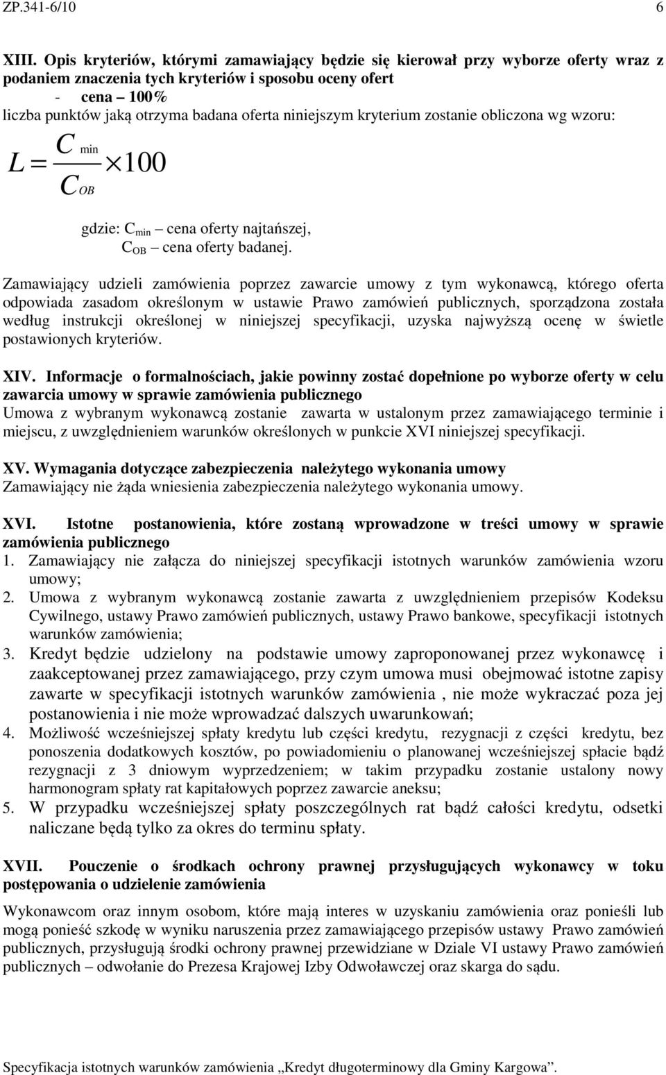 niniejszym kryterium zostanie obliczona wg wzoru: C L = min COB 100 gdzie: C min cena oferty najtańszej, C OB cena oferty badanej.