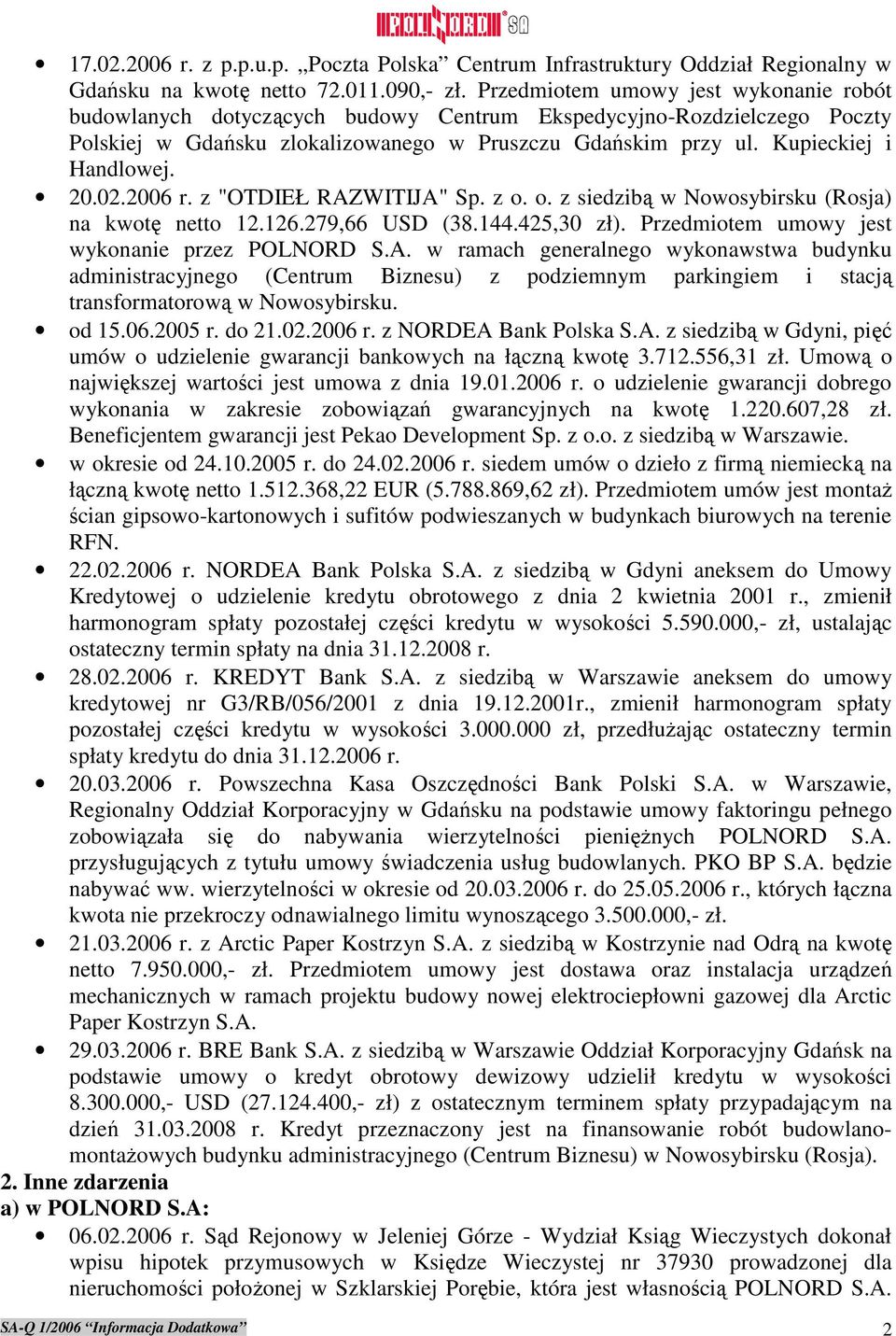 20.02.2006 r. z "OTDIEŁ RAZWITIJA" Sp. z o. o. z siedzibą w Nowosybirsku (Rosja) na kwotę netto 12.126.279,66 USD (38.144.425,30 zł). Przedmiotem umowy jest wykonanie przez POLNORD S.A. w ramach generalnego wykonawstwa budynku administracyjnego (Centrum Biznesu) z podziemnym parkingiem i stacją transformatorową w Nowosybirsku.