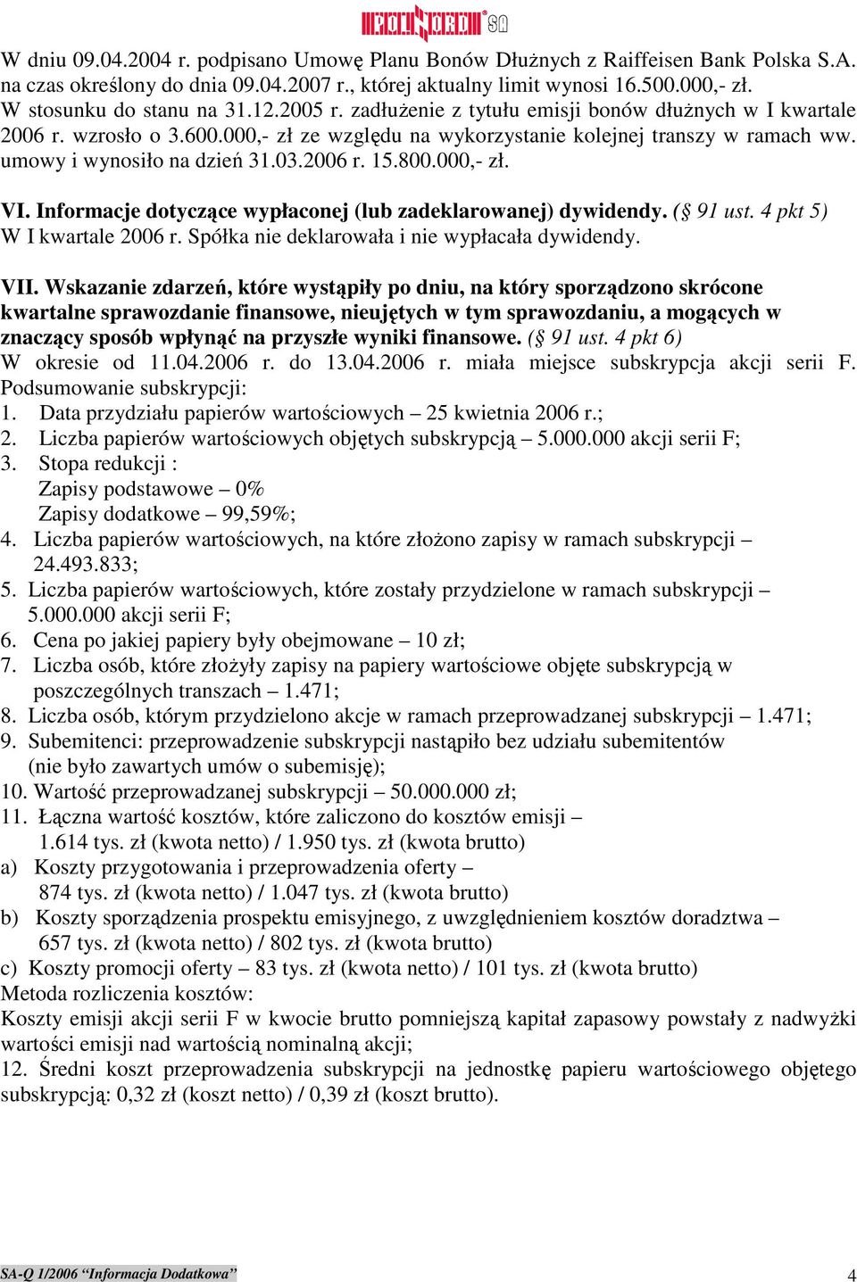 umowy i wynosiło na dzień 31.03.2006 r. 15.800.000,- zł. VI. Informacje dotyczące wypłaconej (lub zadeklarowanej) dywidendy. ( 91 ust. 4 pkt 5) W I kwartale 2006 r.