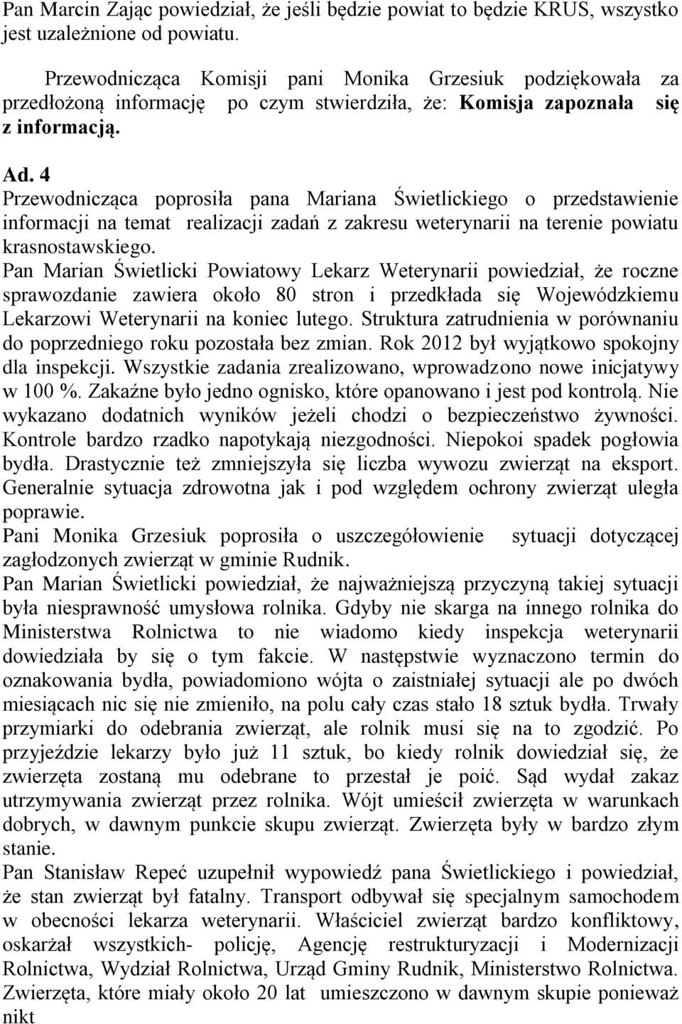 4 Przewodnicząca poprosiła pana Mariana Świetlickiego o przedstawienie informacji na temat realizacji zadań z zakresu weterynarii na terenie powiatu krasnostawskiego.