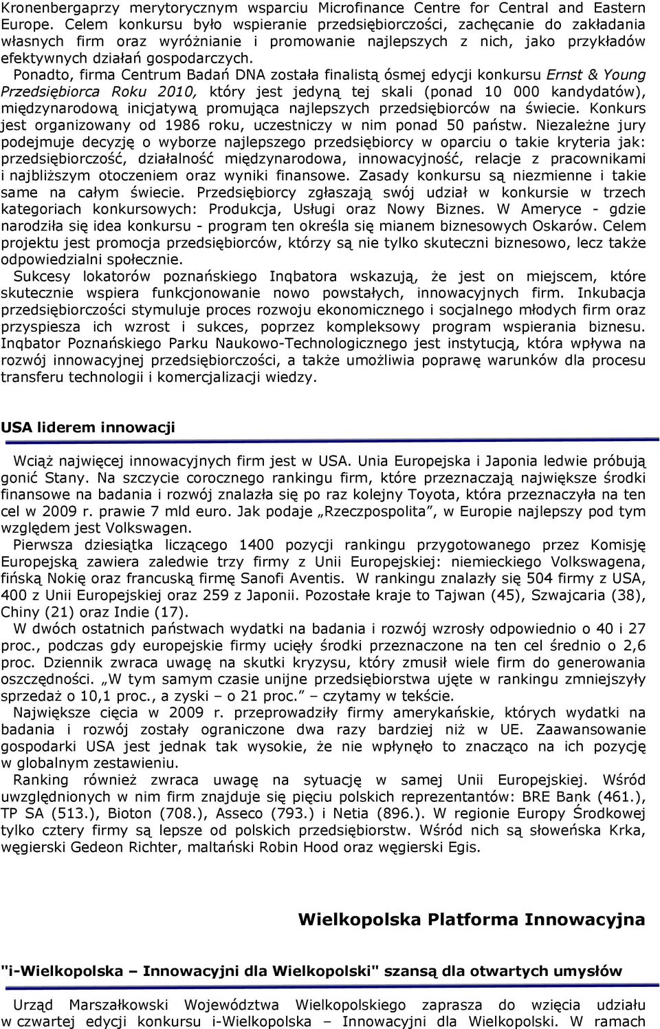 Ponadto, firma Centrum Badań DNA została finalistą ósmej edycji konkursu Ernst & Young Przedsiębiorca Roku 2010, który jest jedyną tej skali (ponad 10 000 kandydatów), międzynarodową inicjatywą