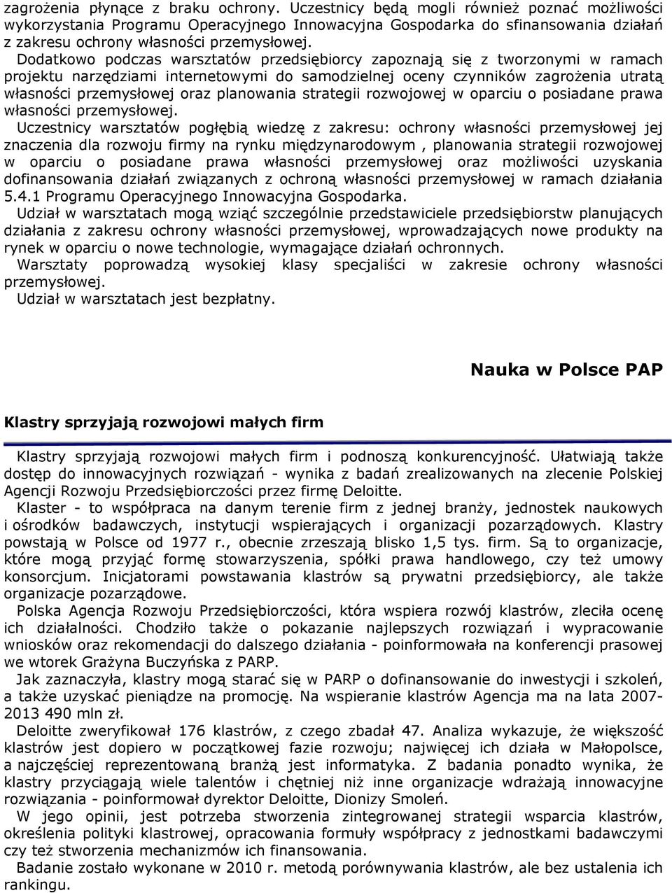 Dodatkowo podczas warsztatów przedsiębiorcy zapoznają się z tworzonymi w ramach projektu narzędziami internetowymi do samodzielnej oceny czynników zagrożenia utratą własności przemysłowej oraz