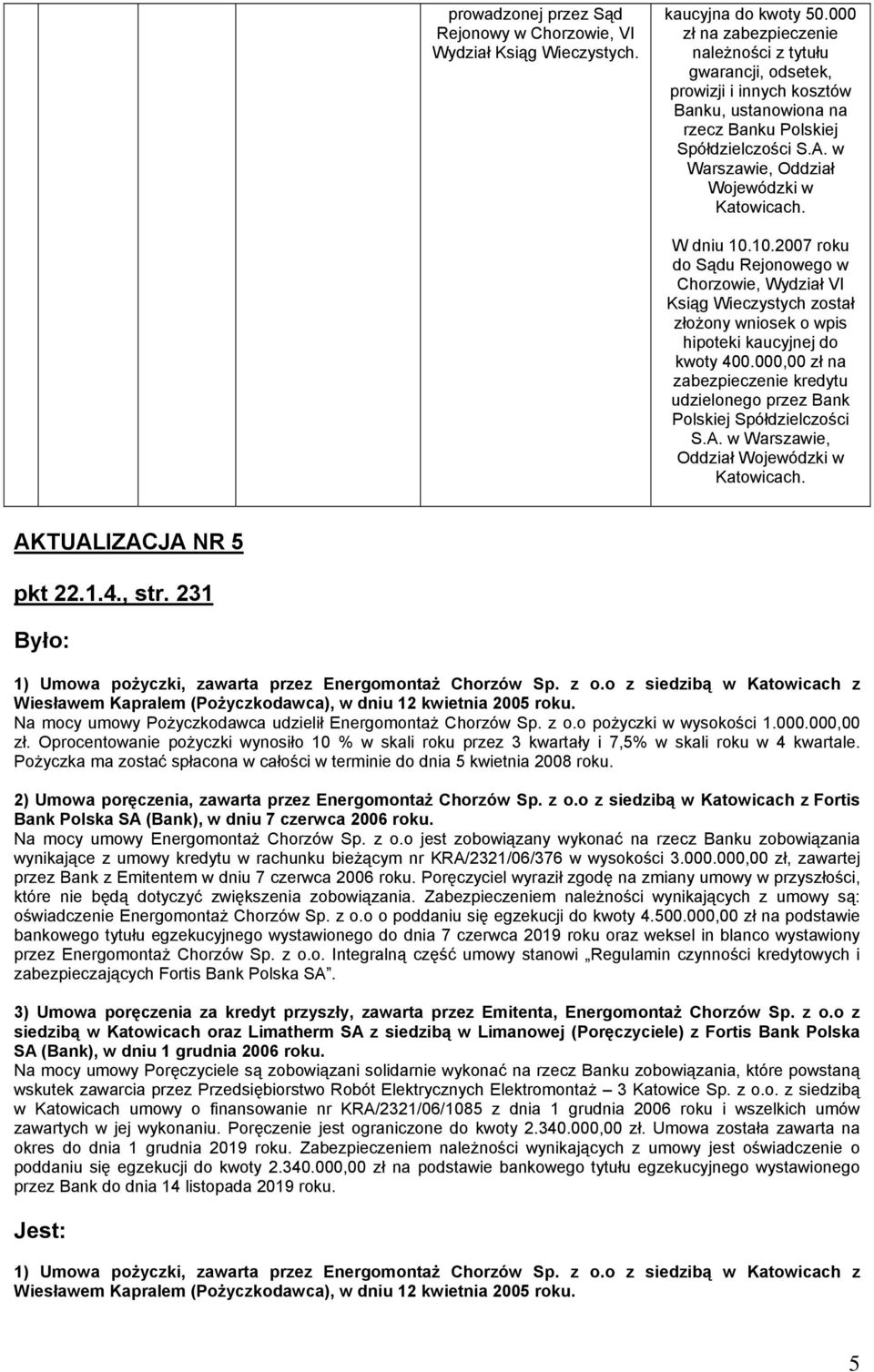 10.2007 roku do Sądu Rejonowego w Chorzowie, Wydział VI Ksiąg Wieczystych został złożony wniosek o wpis hipoteki kaucyjnej do kwoty 400.