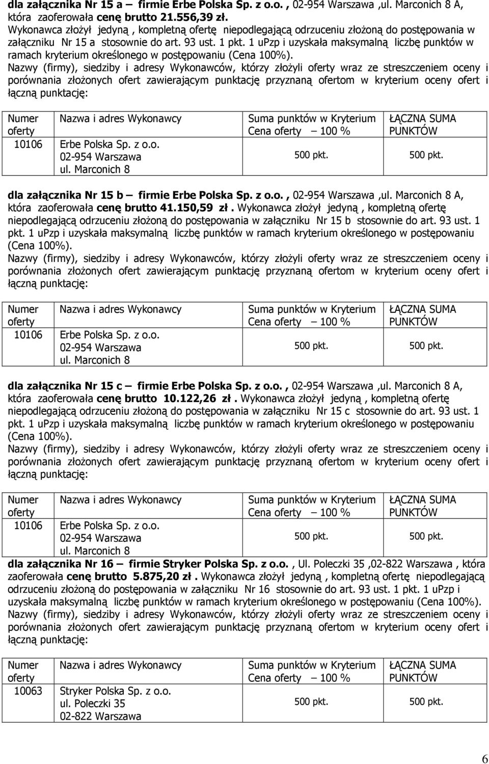 1 upzp i uzyskała maksymalną liczbę punktów w ramach kryterium określonego w postępowaniu Nazwy (firmy), siedziby i adresy Wykonawców, którzy złożyli wraz ze streszczeniem oceny i 10106 Erbe Polska