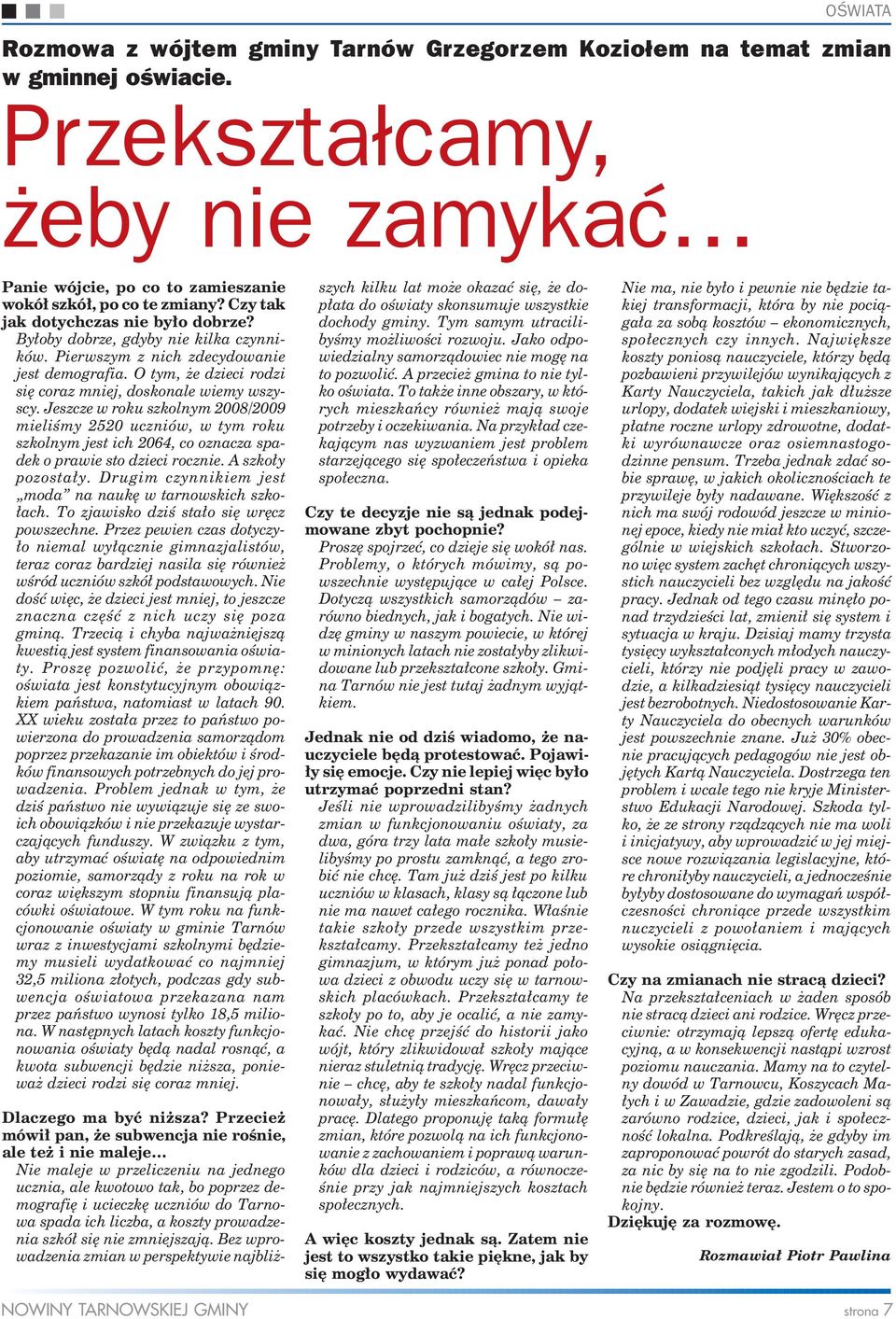 Jeszcze w roku szkolnym 2008/2009 mieliśmy 2520 uczniów, w tym roku szkolnym jest ich 2064, co oznacza spadek o prawie sto dzieci rocznie. A szkoły pozostały.