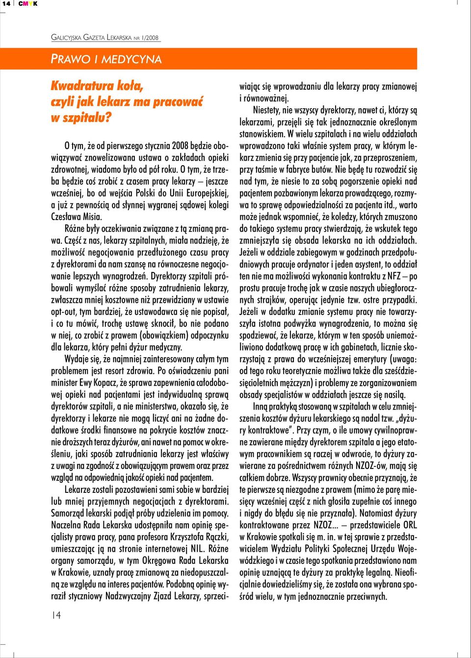 O tym, e trzeba bêdzie coœ zrobiæ z czasem pracy lekarzy jeszcze wczeœniej, bo od wejœcia Polski do Unii Europejskiej, a ju z pewnoœci¹ od s³ynnej wygranej s¹dowej kolegi Czes³awa Misia.