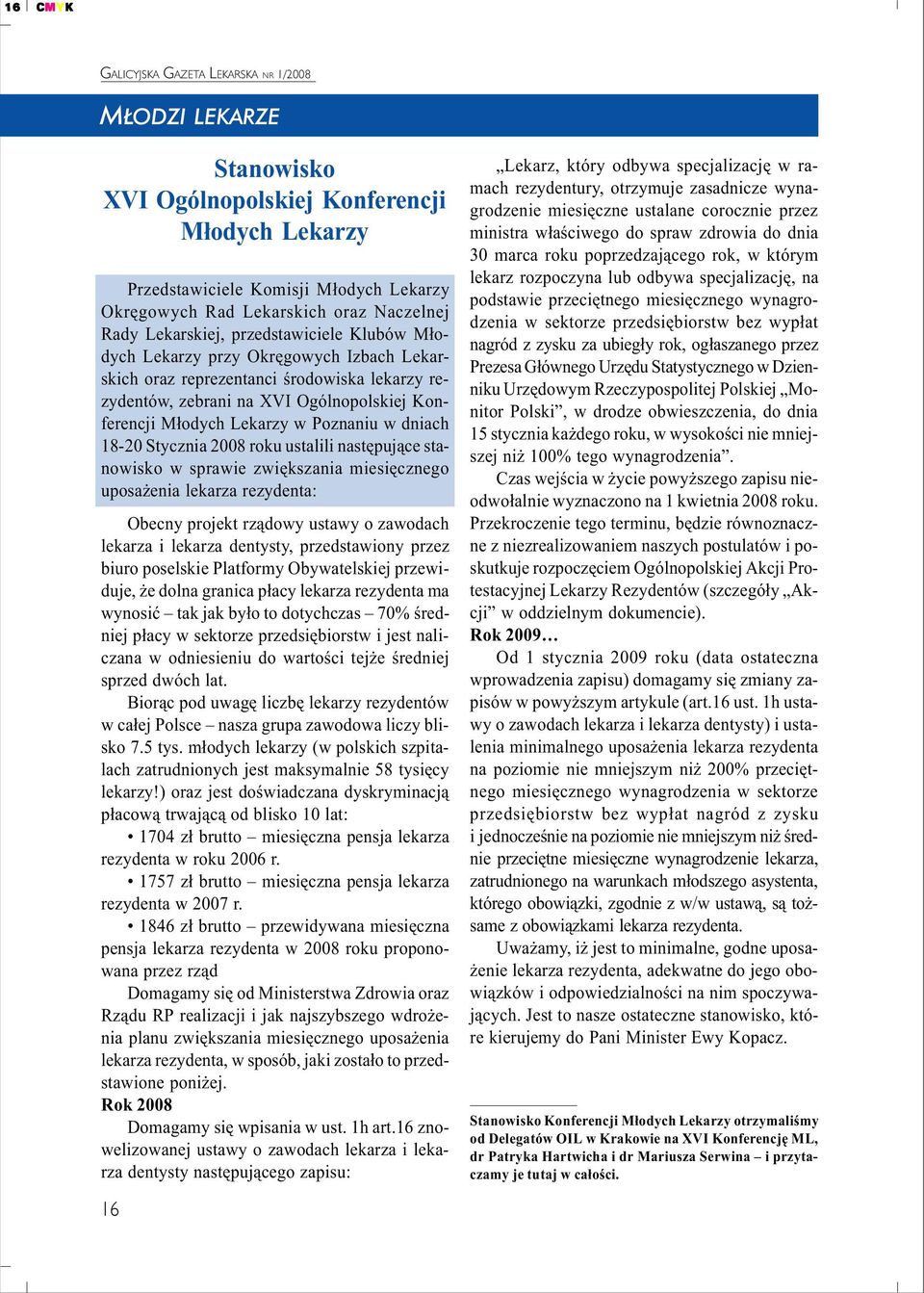 2008 roku ustalili nastêpuj¹ce stanowisko w sprawie zwiêkszania miesiêcznego uposa enia lekarza rezydenta: Obecny projekt rz¹dowy ustawy o zawodach lekarza i lekarza dentysty, przedstawiony przez