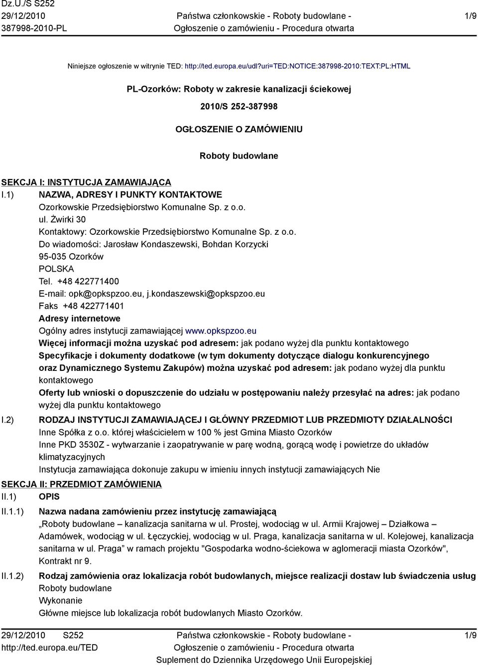 1) NAZWA, ADRESY I PUNKTY KONTAKTOWE Ozorkowskie Przedsiębiorstwo Komunalne Sp. z o.o. ul. Żwirki 30 Kontaktowy: Ozorkowskie Przedsiębiorstwo Komunalne Sp. z o.o. Do wiadomości: Jarosław Kondaszewski, Bohdan Korzycki 95-035 Ozorków POLSKA Tel.