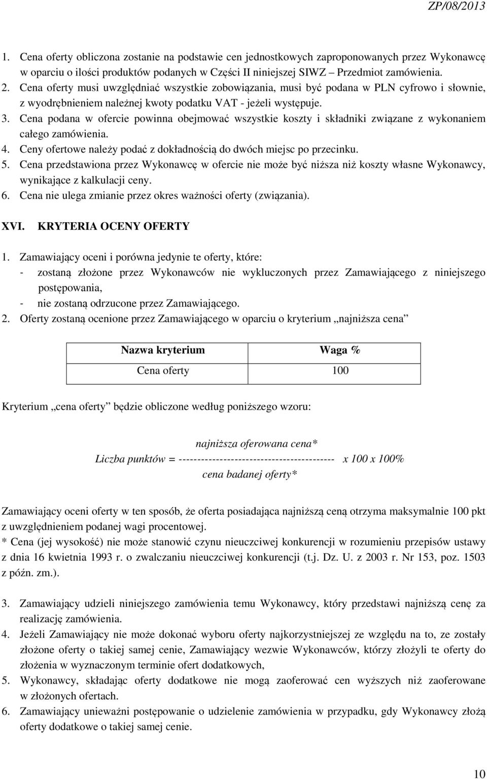 Cena podana w ofercie powinna obejmować wszystkie koszty i składniki związane z wykonaniem całego zamówienia. 4. Ceny ofertowe należy podać z dokładnością do dwóch miejsc po przecinku. 5.