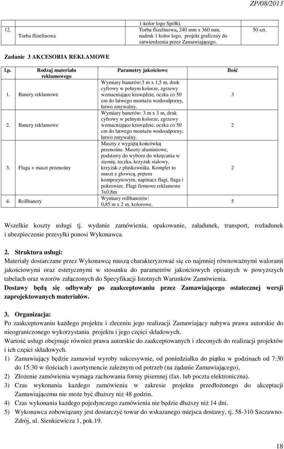 Rollbanery Parametry jakościowe Wymiary banerów:3 m x 1,5 m, druk cyfrowy w pełnym kolorze, zgrzewy wzmacniające krawędzie, oczka co 50 cm do łatwego montażu wodoodporny, łatwo zmywalny.