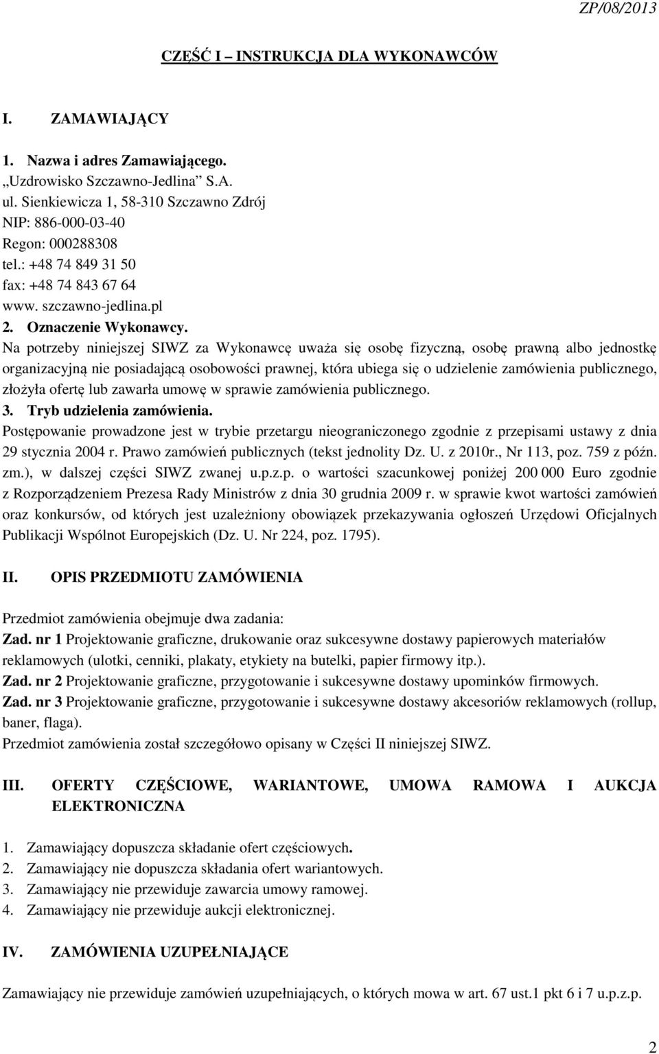 Na potrzeby niniejszej SIWZ za Wykonawcę uważa się osobę fizyczną, osobę prawną albo jednostkę organizacyjną nie posiadającą osobowości prawnej, która ubiega się o udzielenie zamówienia publicznego,