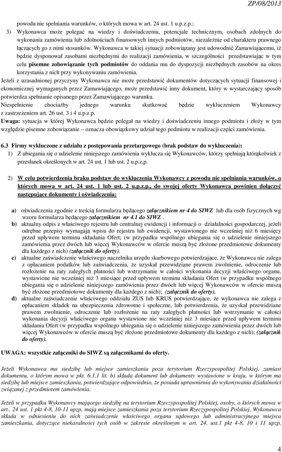 Wykonawca w takiej sytuacji zobowiązany jest udowodnić Zamawiającemu, iż będzie dysponował zasobami niezbędnymi do realizacji zamówienia, w szczególności przedstawiając w tym celu pisemne