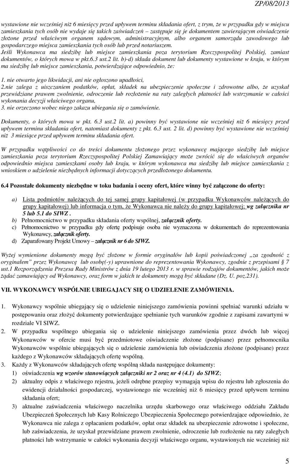 notariuszem. Jeśli Wykonawca ma siedzibę lub miejsce zamieszkania poza terytorium Rzeczypospolitej Polskiej, zamiast dokumentów, o których mowa w pkt.6.3 ust.2 lit.