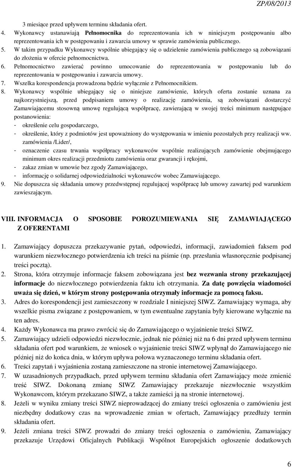 W takim przypadku Wykonawcy wspólnie ubiegający się o udzielenie zamówienia publicznego są zobowiązani do złożenia w ofercie pełnomocnictwa. 6.