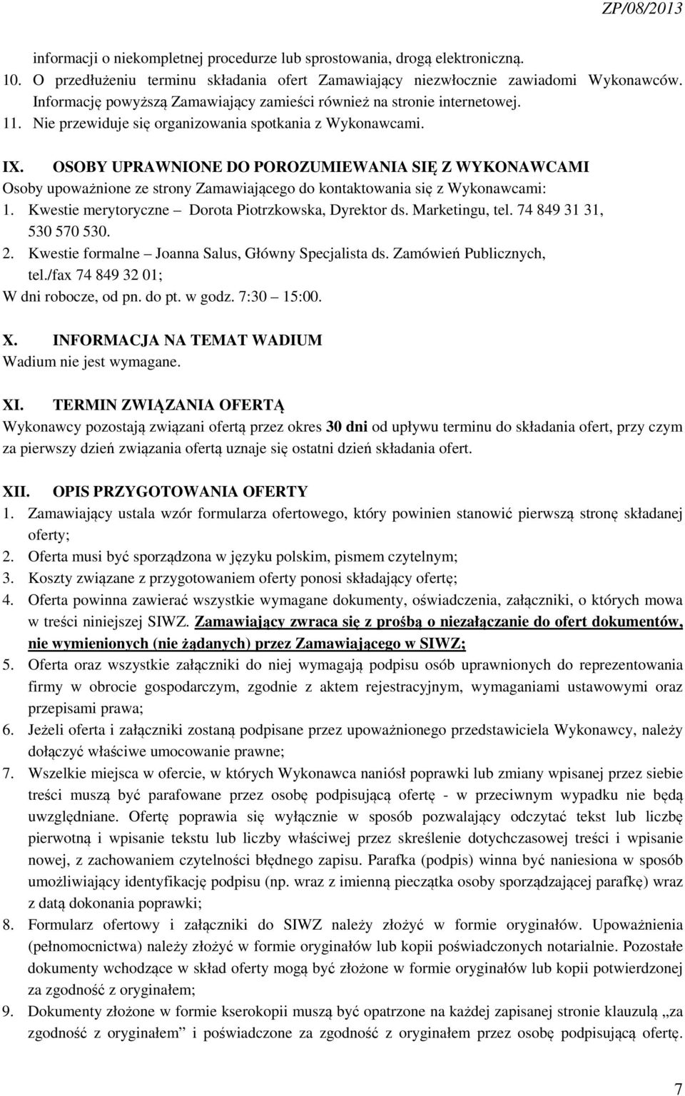 OSOBY UPRAWNIONE DO POROZUMIEWANIA SIĘ Z WYKONAWCAMI Osoby upoważnione ze strony Zamawiającego do kontaktowania się z Wykonawcami: 1. Kwestie merytoryczne Dorota Piotrzkowska, Dyrektor ds.