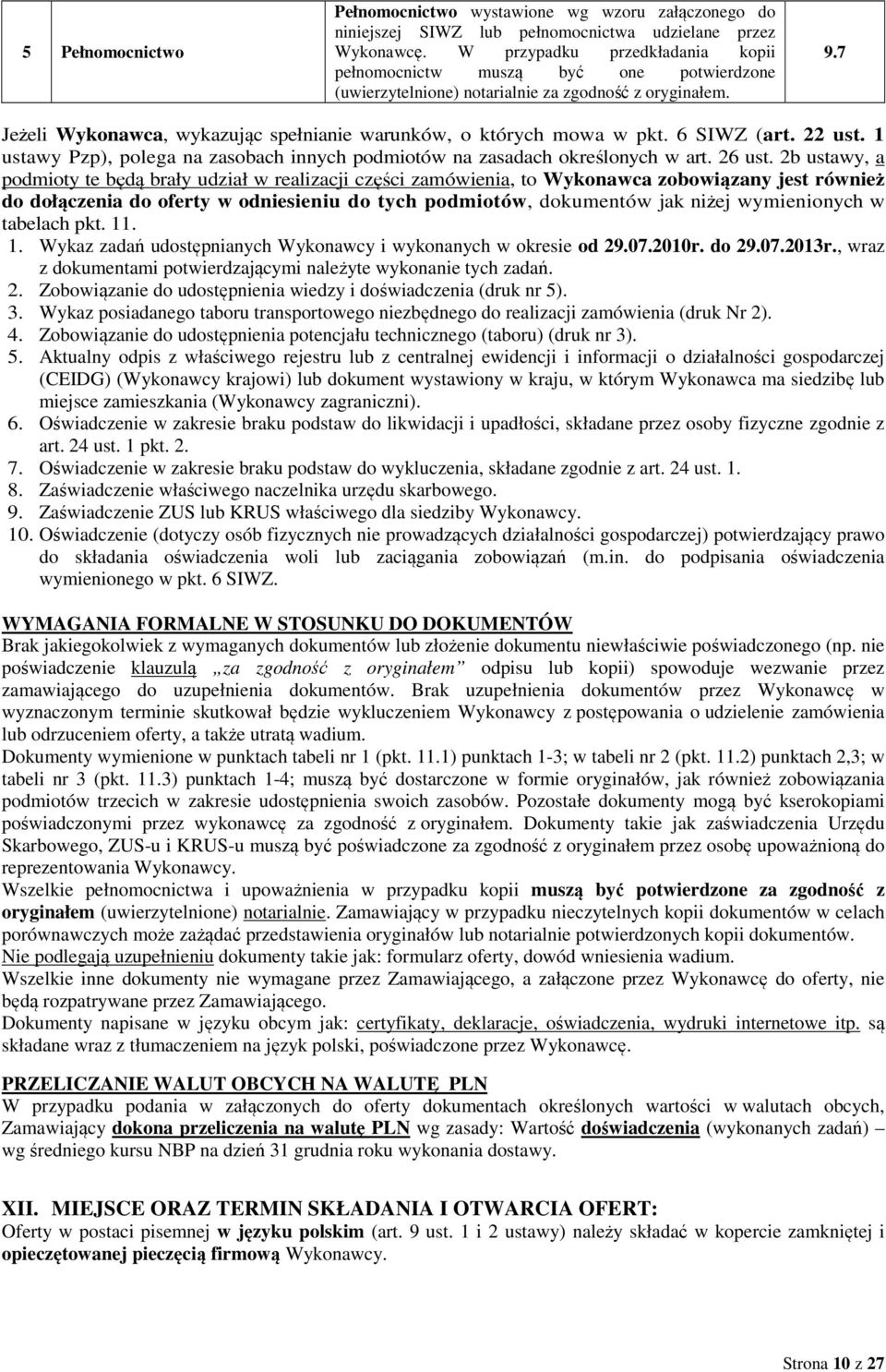 7 Jeżeli Wykonawca, wykazując spełnianie warunków, o których mowa w pkt. 6 SIWZ (art. 22 ust. 1 ustawy Pzp), polega na zasobach innych podmiotów na zasadach określonych w art. 26 ust.