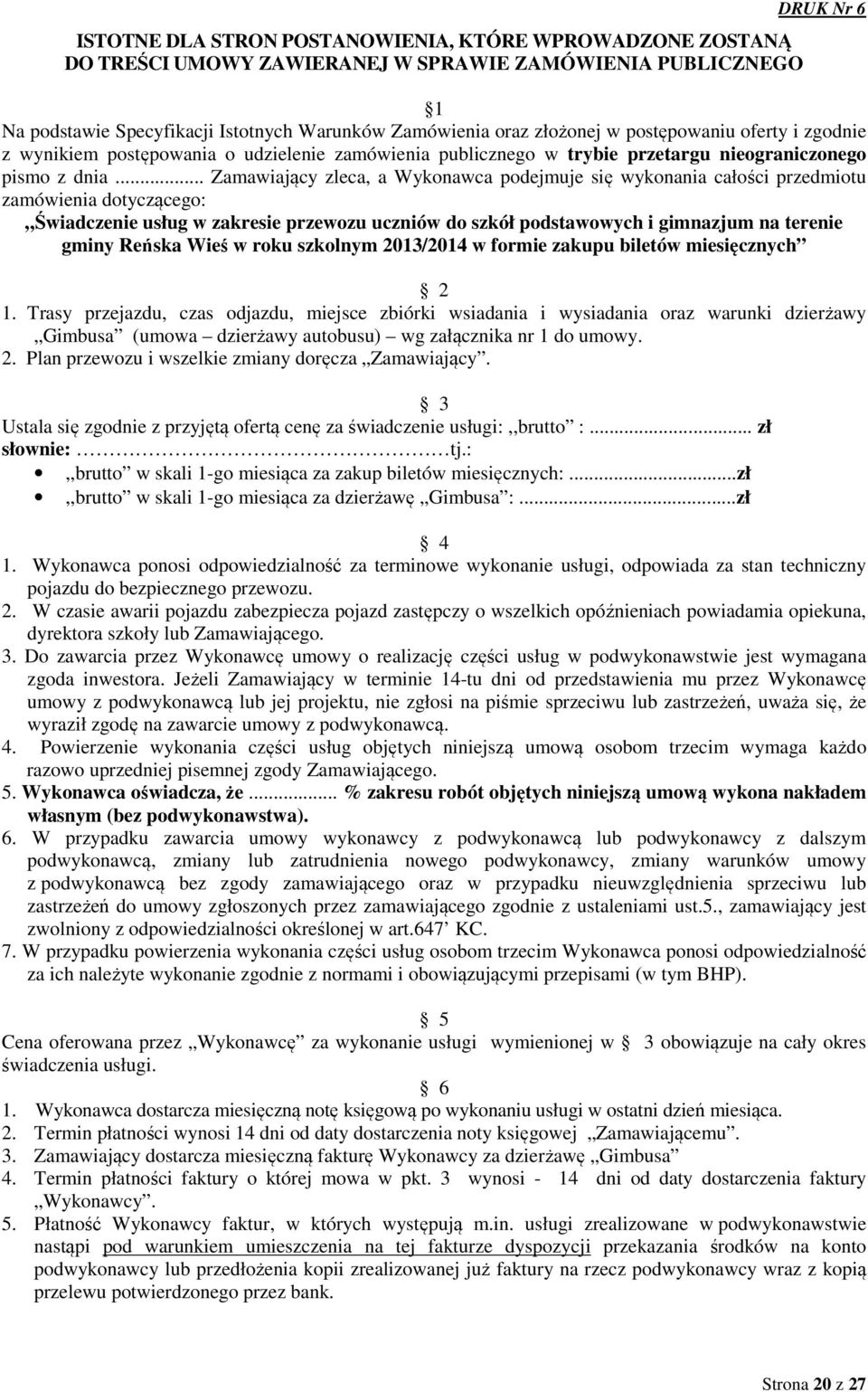 .. Zamawiający zleca, a Wykonawca podejmuje się wykonania całości przedmiotu zamówienia dotyczącego: Świadczenie usług w zakresie przewozu uczniów do szkół podstawowych i gimnazjum na terenie gminy