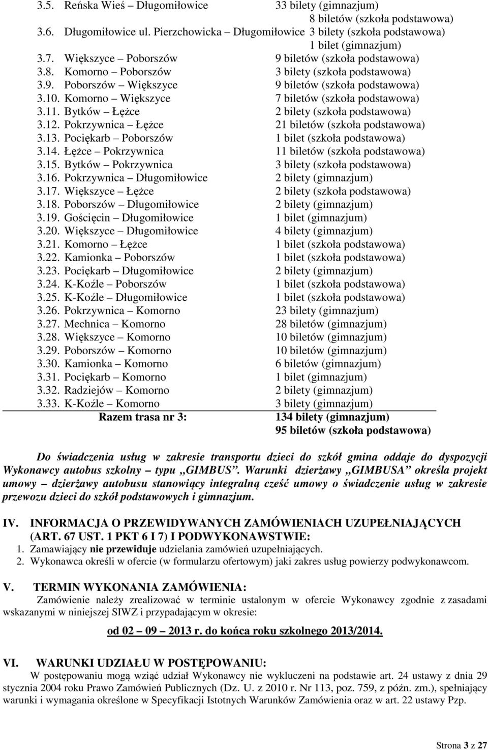 Komorno Większyce 7 biletów (szkoła podstawowa) 3.11. Bytków Łężce 2 bilety (szkoła podstawowa) 3.12. Pokrzywnica Łężce 21 biletów (szkoła podstawowa) 3.13.