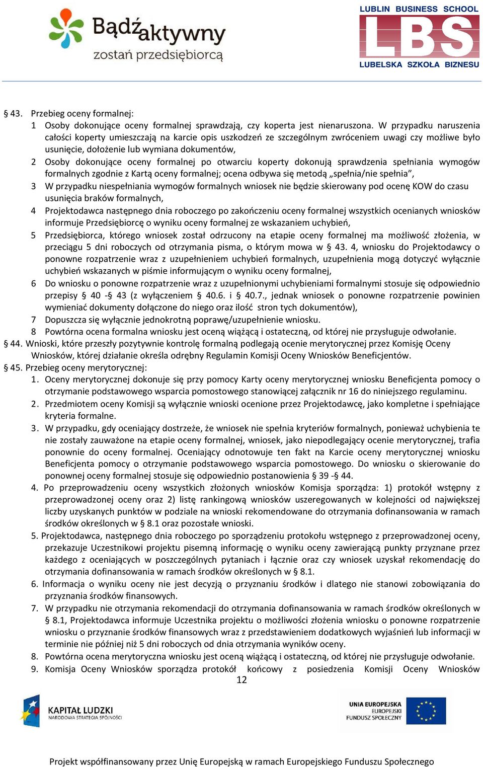 formalnej po otwarciu koperty dokonują sprawdzenia spełniania wymogów formalnych zgodnie z Kartą oceny formalnej; ocena odbywa się metodą spełnia/nie spełnia, 3 W przypadku niespełniania wymogów