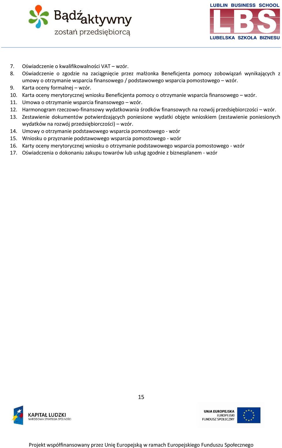 Karta oceny formalnej wzór. 10. Karta oceny merytorycznej wniosku Beneficjenta pomocy o otrzymanie wsparcia finansowego wzór. 11. Umowa o otrzymanie wsparcia finansowego wzór. 12.