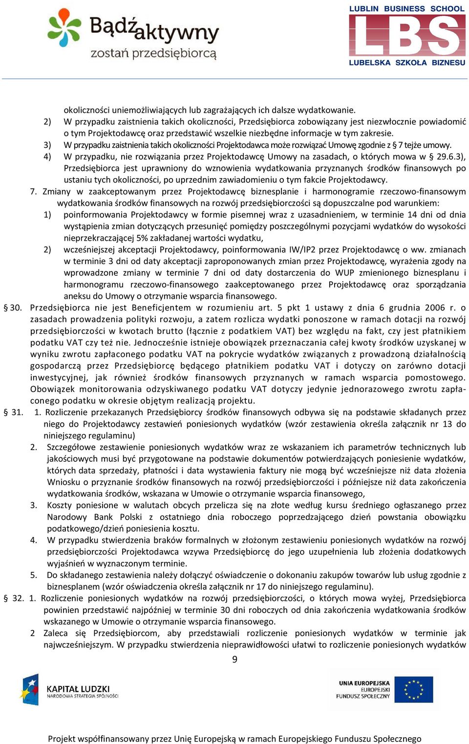 3) W przypadku zaistnienia takich okoliczności Projektodawca może rozwiązać Umowę zgodnie z 7 tejże umowy. 4) W przypadku, nie rozwiązania przez Projektodawcę Umowy na zasadach, o których mowa w 29.6.