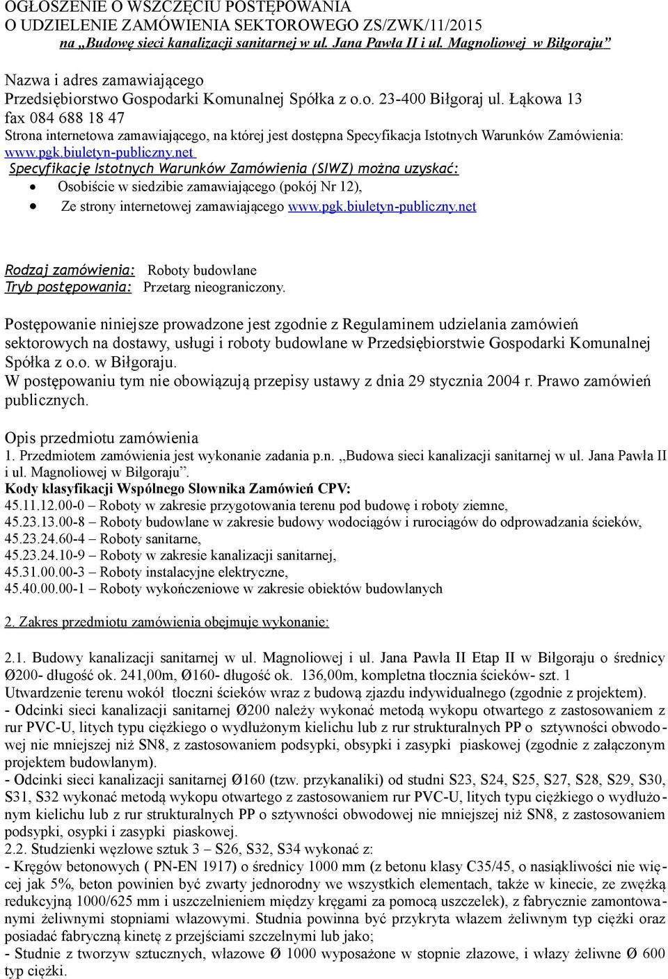 Łąkowa 13 fax 084 688 18 47 Strona internetowa zamawiającego, na której jest dostępna Specyfikacja Istotnych Warunków Zamówienia: www.pgk.biuletyn-publiczny.