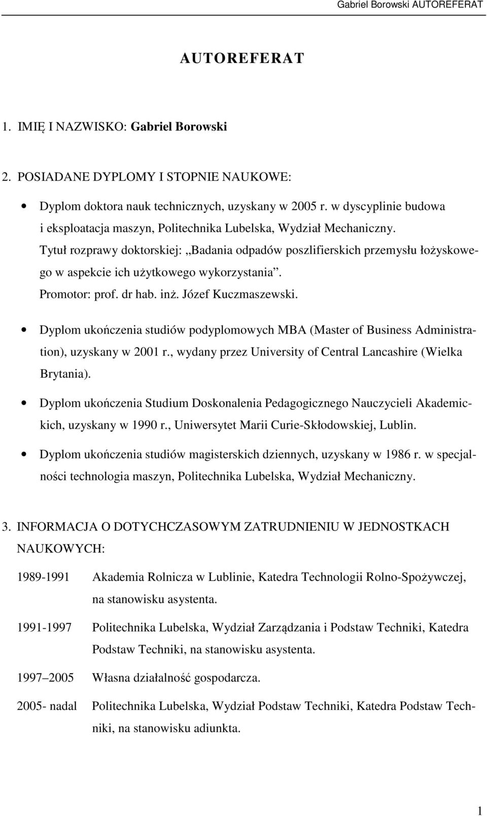 Tytuł rozprawy doktorskiej: Badania odpadów poszlifierskich przemysłu łożyskowego w aspekcie ich użytkowego wykorzystania. Promotor: prof. dr hab. inż. Józef Kuczmaszewski.