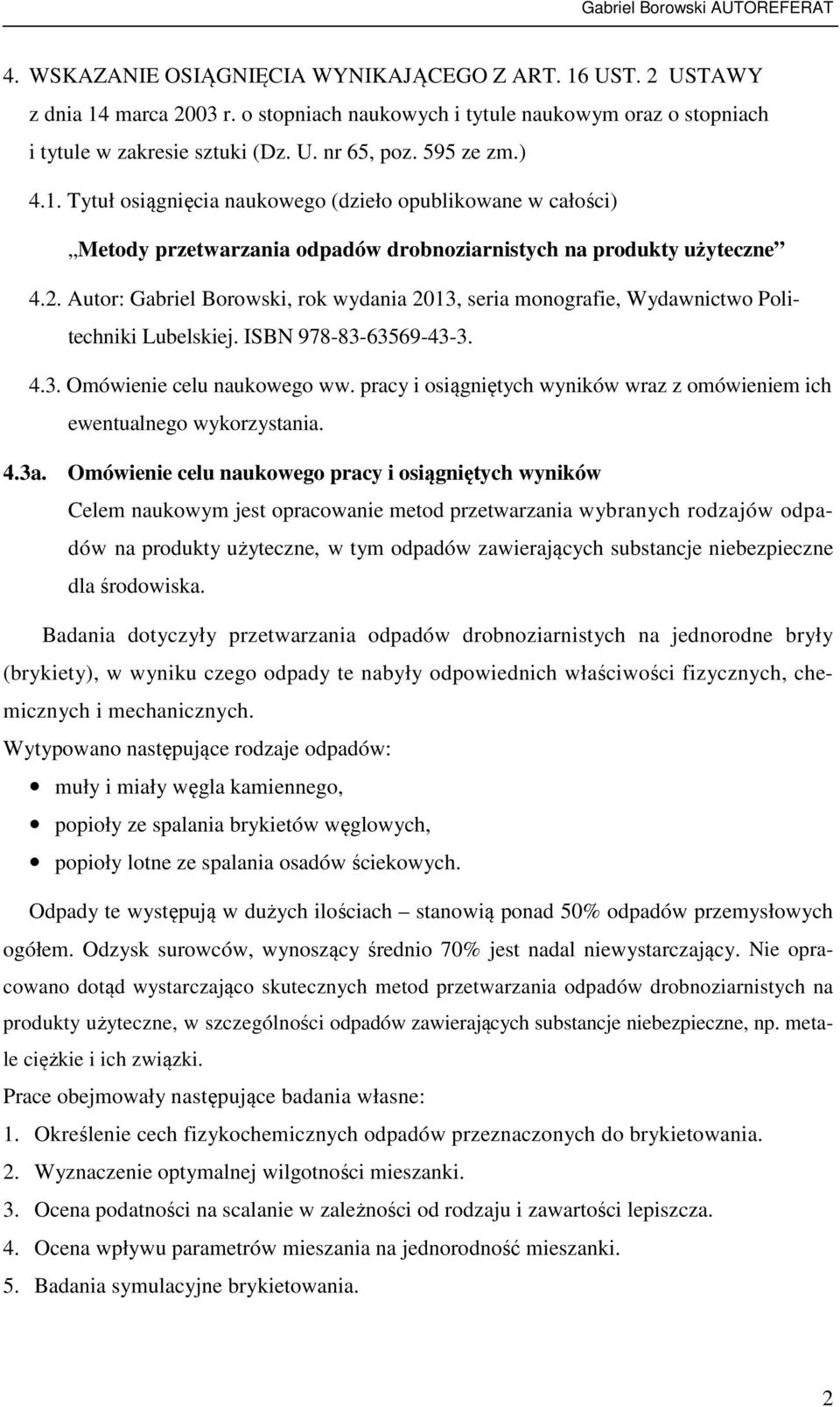 Autor: Gabriel Borowski, rok wydania 2013, seria monografie, Wydawnictwo Politechniki Lubelskiej. ISBN 978-83-63569-43-3. 4.3. Omówienie celu naukowego ww.