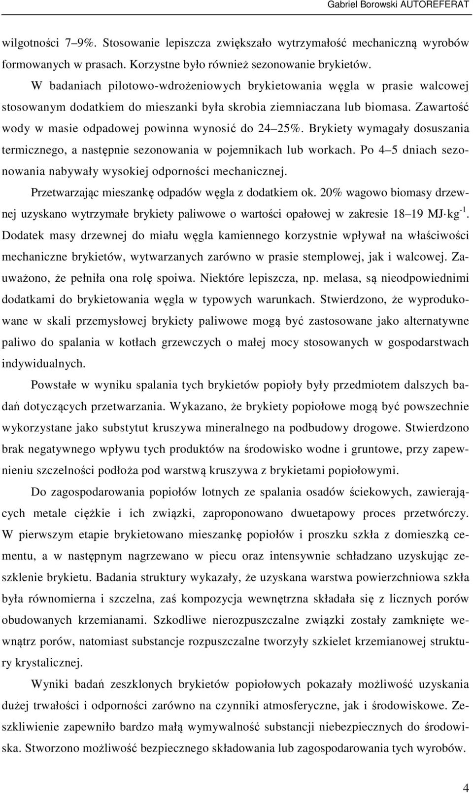 Zawartość wody w masie odpadowej powinna wynosić do 24 25%. Brykiety wymagały dosuszania termicznego, a następnie sezonowania w pojemnikach lub workach.