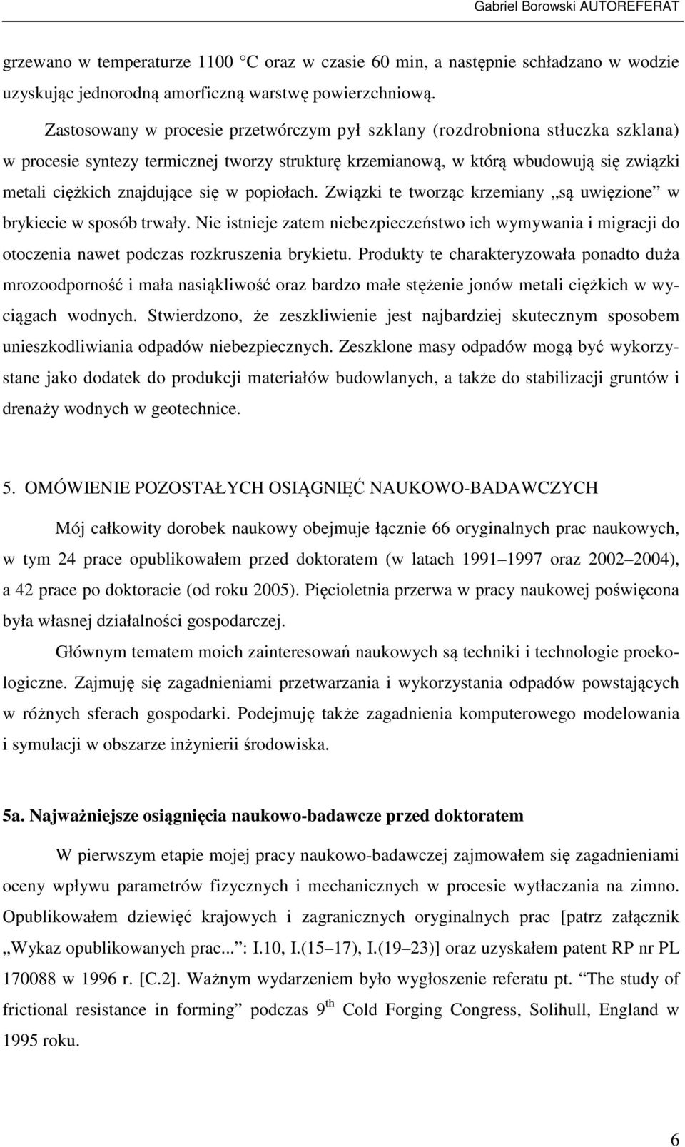 się w popiołach. Związki te tworząc krzemiany są uwięzione w brykiecie w sposób trwały. Nie istnieje zatem niebezpieczeństwo ich wymywania i migracji do otoczenia nawet podczas rozkruszenia brykietu.